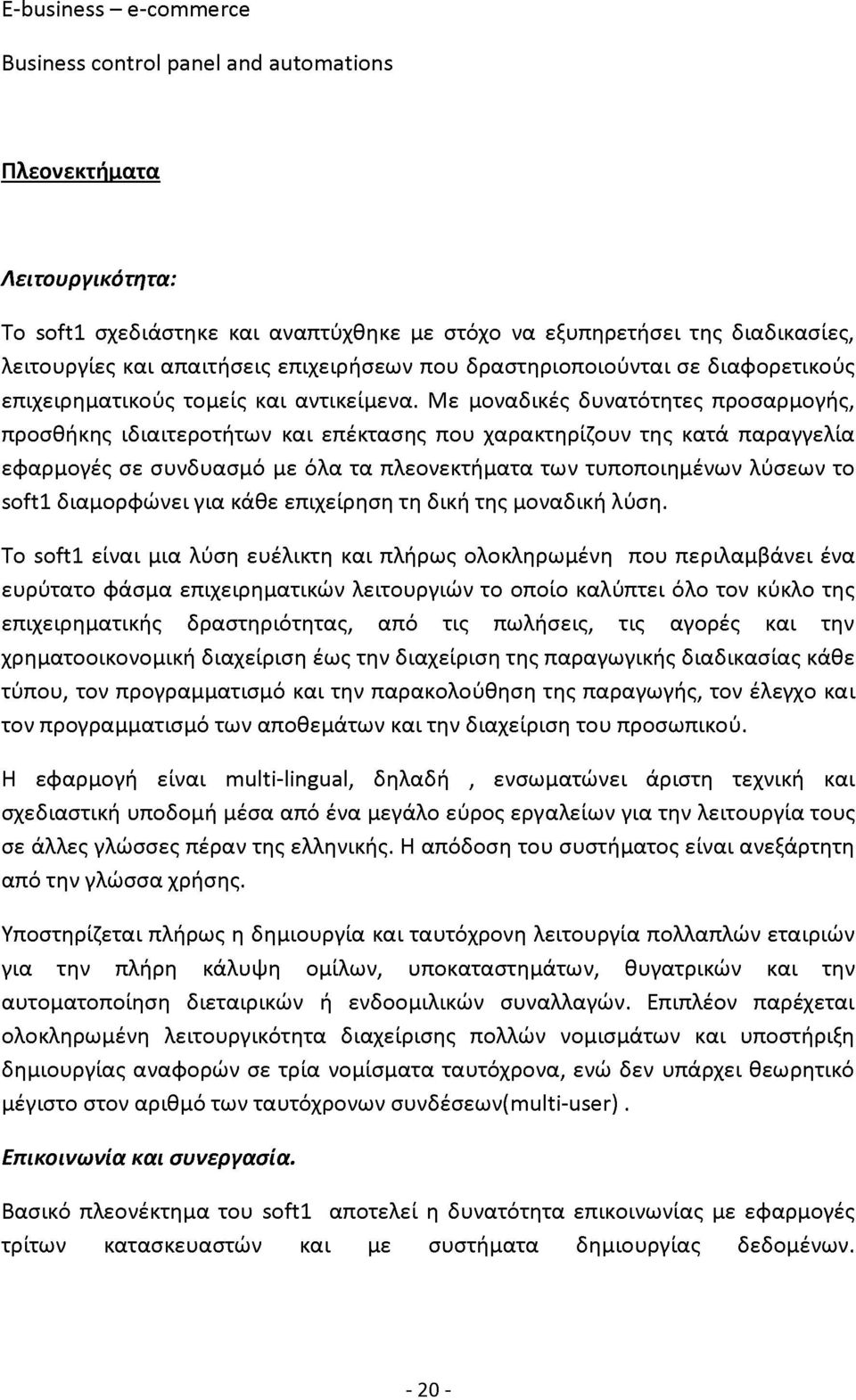 Με μοναδικές δυνατότητες προσαρμογής, προσθήκης ιδιαιτεροτήτων και επέκτασης που χαρακτηρίζουν της κατά παραγγελία εφαρμογές σε συνδυασμό με όλα τα πλεονεκτήματα των τυποποιημένων λύσεων το softl
