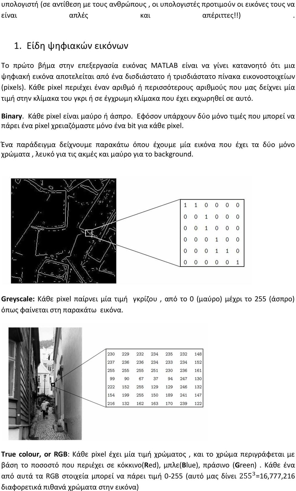 Κάθε pixel περιέχει έναν αριθμό ή περισσότερους αριθμούς που μας δείχνει μία τιμή στην κλίμακα του γκρι ή σε έγχρωμη κλίμακα που έχει εκχωρηθεί σε αυτό. Binary. Κάθε pixel είναι μαύρο ή άσπρο.