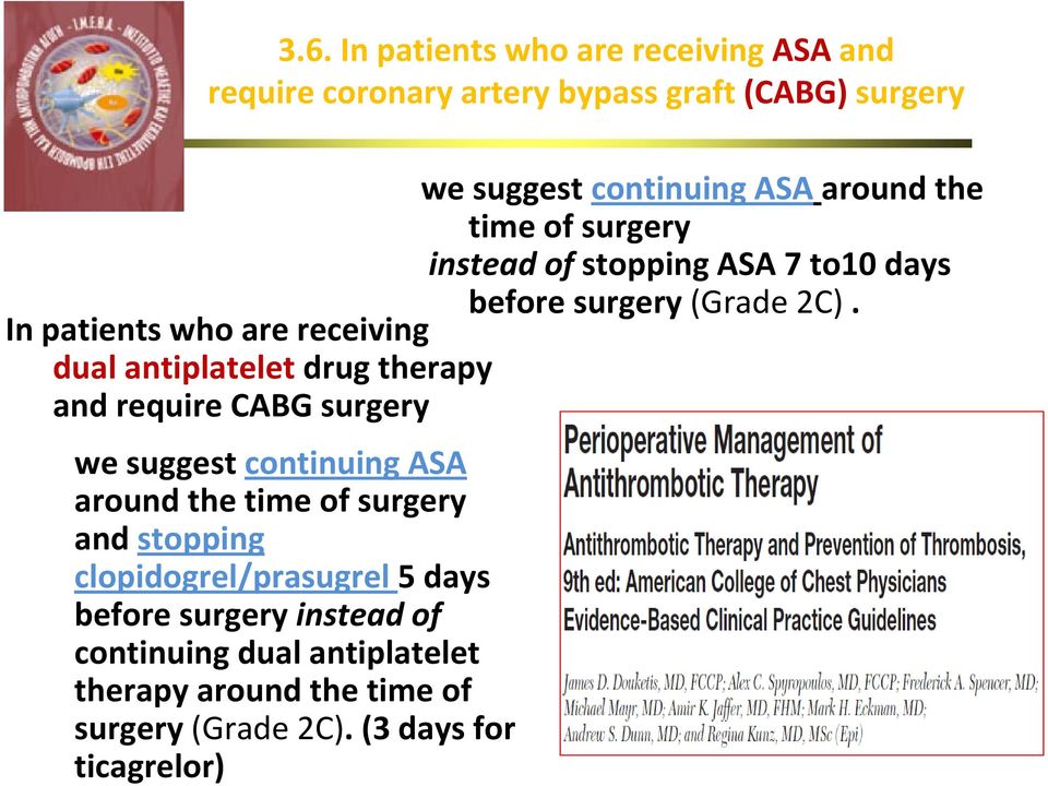 In patients who are receiving dual antiplatelet drug therapy and require CABG surgery we suggest continuing ASA around the time