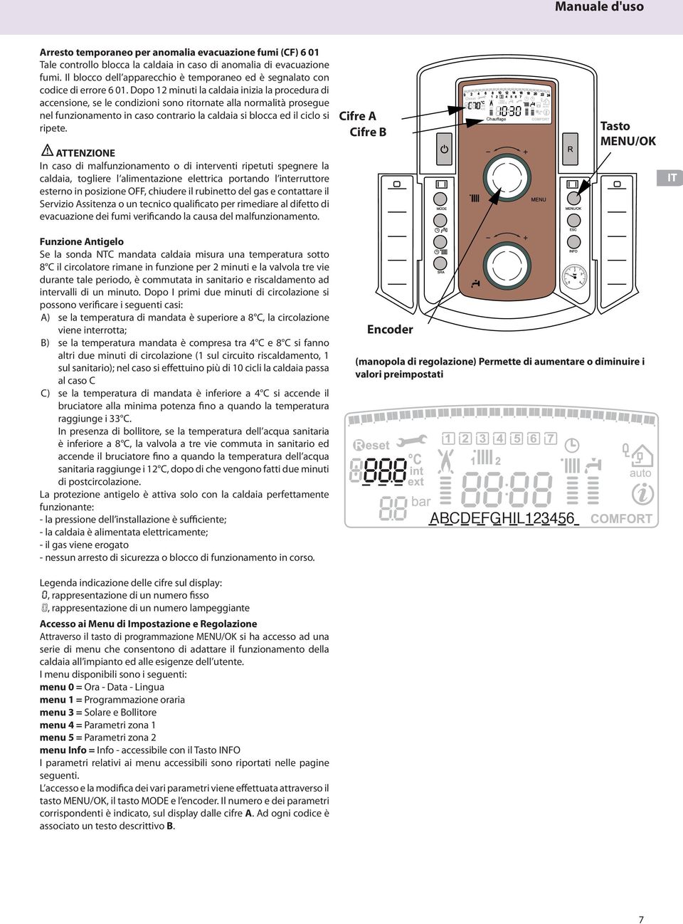 Dopo 12 minuti la caldaia inizia la procedura di accensione, se le condizioni sono ritornate alla normalità prosegue nel funzionamento in caso contrario la caldaia si blocca ed il ciclo si ripete.