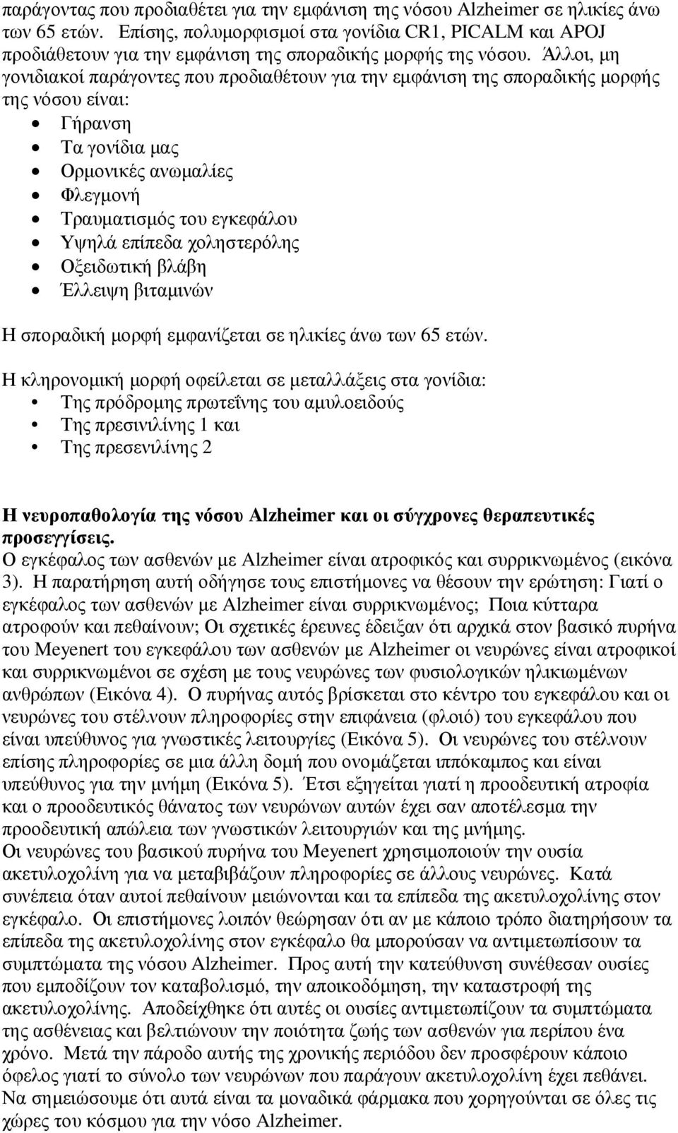 Άλλοι, µη γονιδιακοί παράγοντες που προδιαθέτουν για την εµφάνιση της σποραδικής µορφής της νόσου είναι: Γήρανση Τα γονίδια µας Ορµονικές ανωµαλίες Φλεγµονή Τραυµατισµός του εγκεφάλου Υψηλά επίπεδα