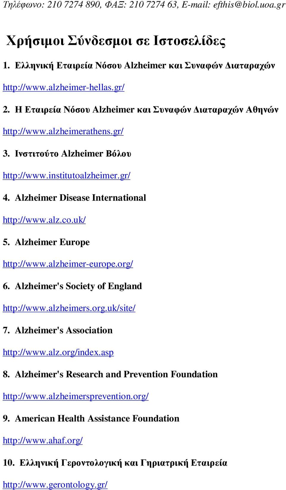 alz.co.uk/ 5. Alzheimer Europe http://www.alzheimer-europe.org/ 6. Alzheimer's Society of England http://www.alzheimers.org.uk/site/ 7. Alzheimer's Association http://www.alz.org/index.asp 8.