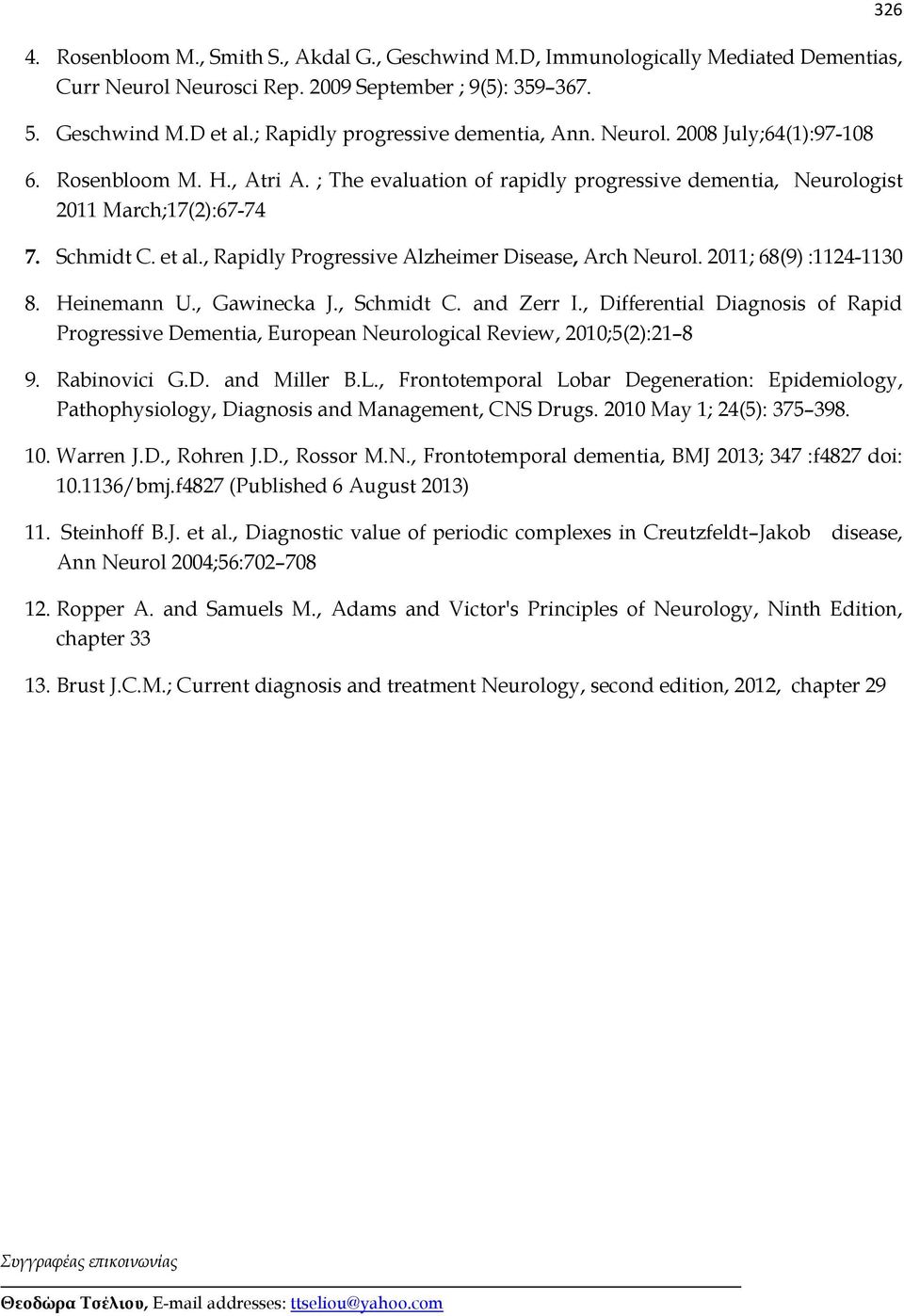 et al., Rapidly Progressive Alzheimer Disease, Arch Neurol. 2011; 68(9) :1124-1130 8. Heinemann U., Gawinecka J., Schmidt C. and Zerr I.