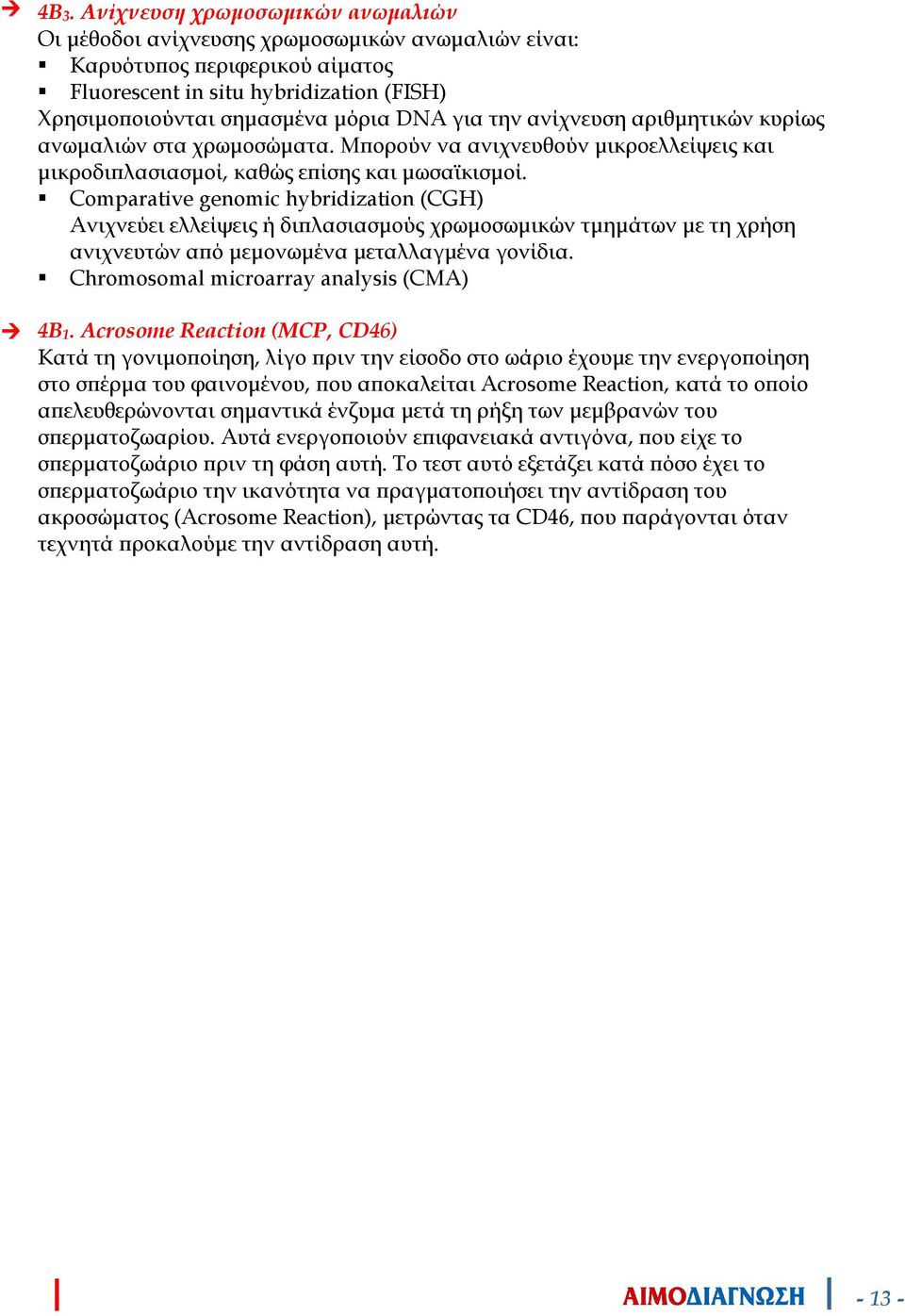 Comparative genomic hybridization (CGH) Ανιχνεύει ελλείψεις ή δι λασιασµούς χρωµοσωµικών τµηµάτων µε τη χρήση ανιχνευτών α ό µεµονωµένα µεταλλαγµένα γονίδια. Chromosomal microarray analysis (CMA) 4Β1.