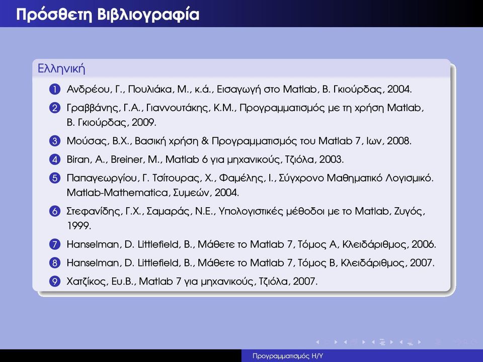 , Φαµέλης, Ι., Σύγχρονο Μαθηµατικό Λογισµικό. Matlab-Mathematica, Συµεών, 2004. 6 Στεφανίδης, Γ.Χ., Σαµαράς, Ν.Ε., Υπολογιστικές µέθοδοι µε το Matlab, Ζυγός, 1999. 7 Hanselman, D.