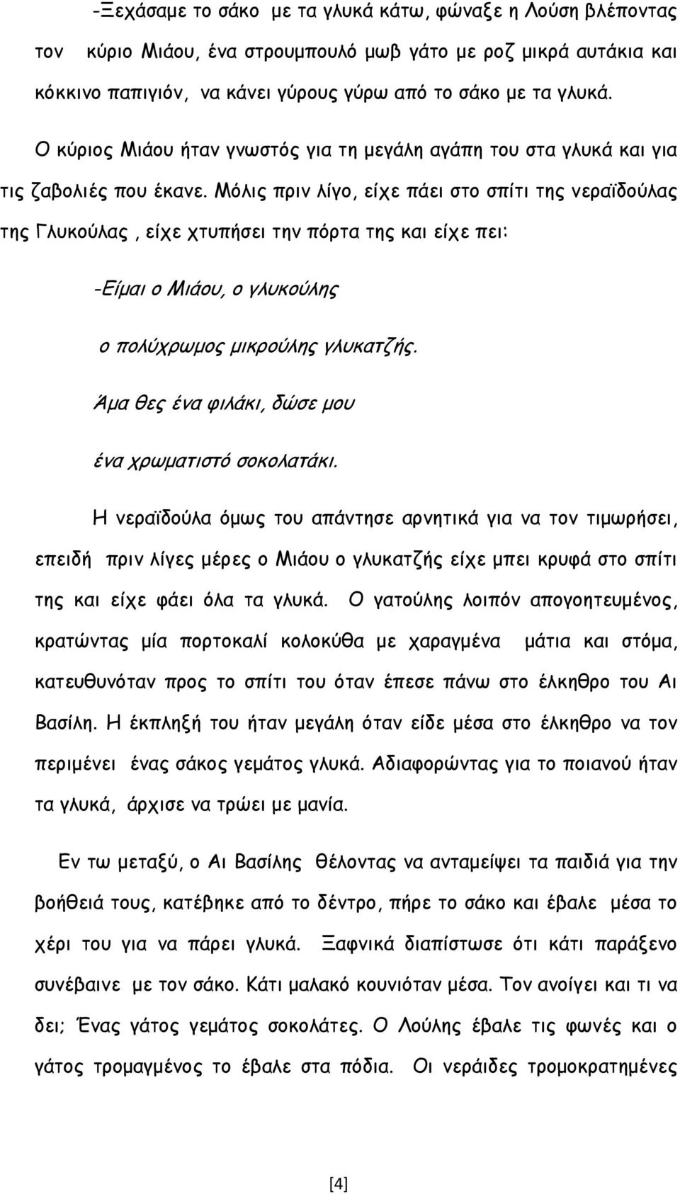 Μόλις πριν λίγο, είχε πάει στο σπίτι της νεραϊδούλας της Γλυκούλας, είχε χτυπήσει την πόρτα της και είχε πει: -Είμαι ο Μιάου, ο γλυκούλης ο πολύχρωμος μικρούλης γλυκατζής.