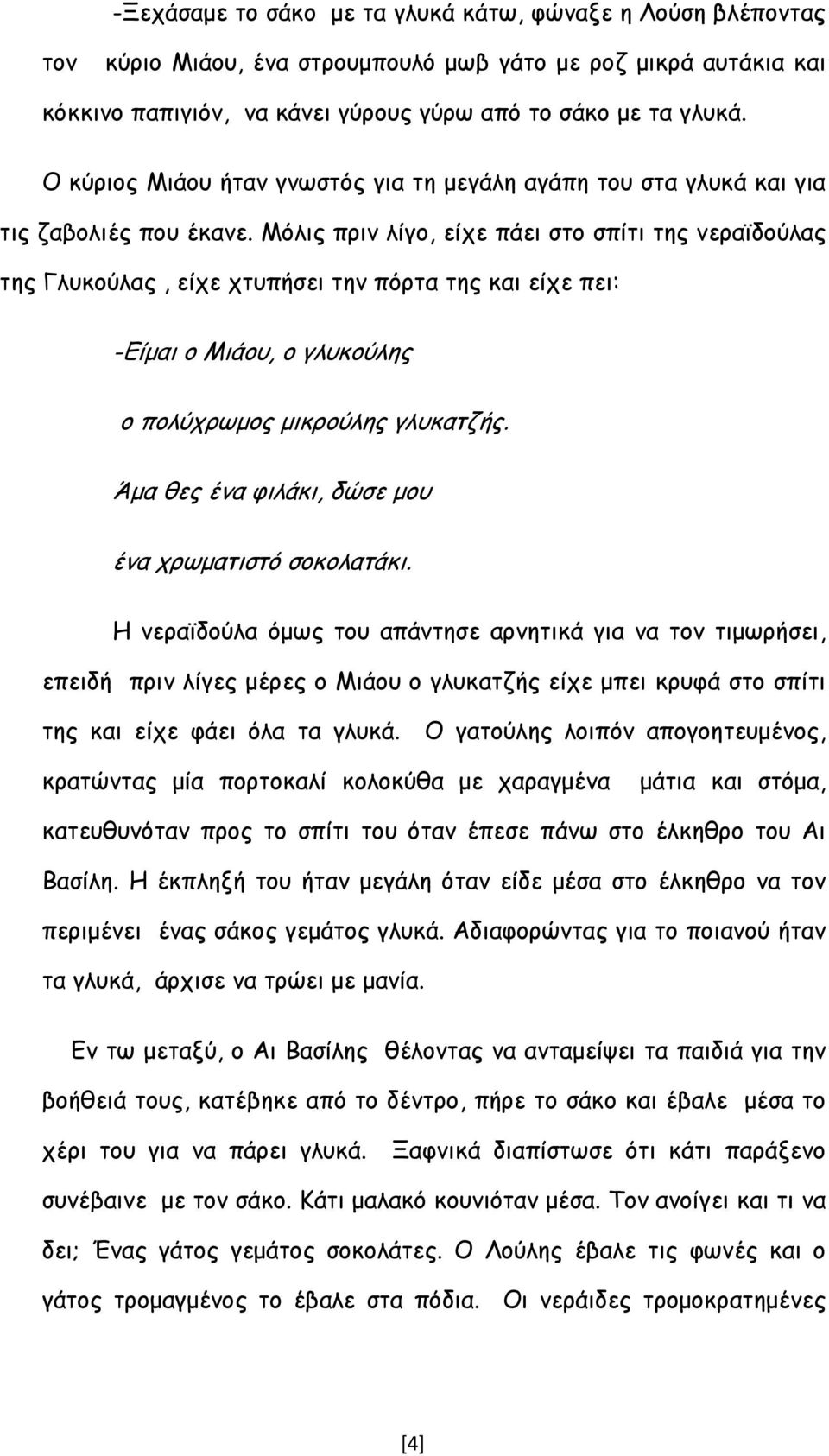 Μόλις πριν λίγο, είχε πάει στο σπίτι της νεραϊδούλας της Γλυκούλας, είχε χτυπήσει την πόρτα της και είχε πει: -Είμαι ο Μιάου, ο γλυκούλης ο πολύχρωμος μικρούλης γλυκατζής.