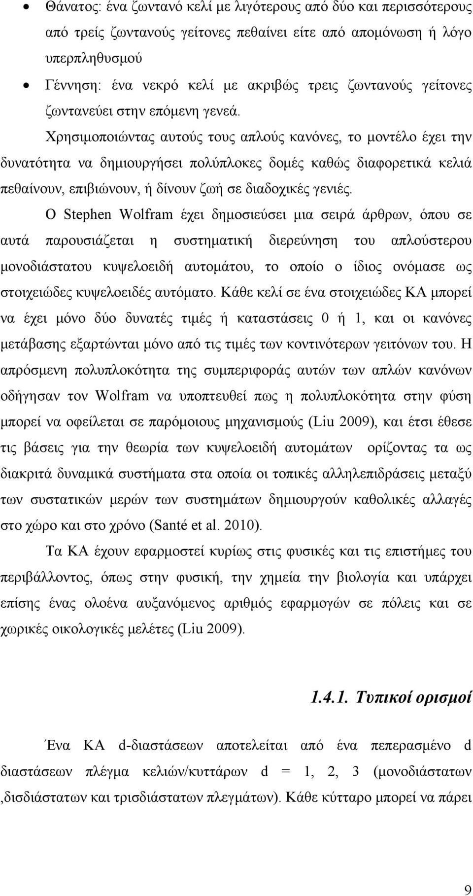 Χρησιμοποιώντας αυτούς τους απλούς κανόνες, το μοντέλο έχει την δυνατότητα να δημιουργήσει πολύπλοκες δομές καθώς διαφορετικά κελιά πεθαίνουν, επιβιώνουν, ή δίνουν ζωή σε διαδοχικές γενιές.