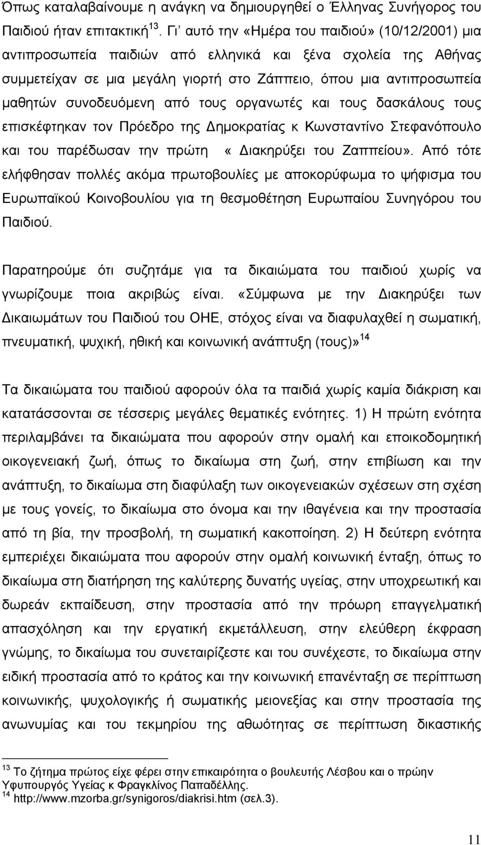 συνοδευόμενη από τους οργανωτές και τους δασκάλους τους επισκέφτηκαν τον Πρόεδρο της Δημοκρατίας κ Κωνσταντίνο Στεφανόπουλο και του παρέδωσαν την πρώτη «Διακηρύξει του Ζαππείου».