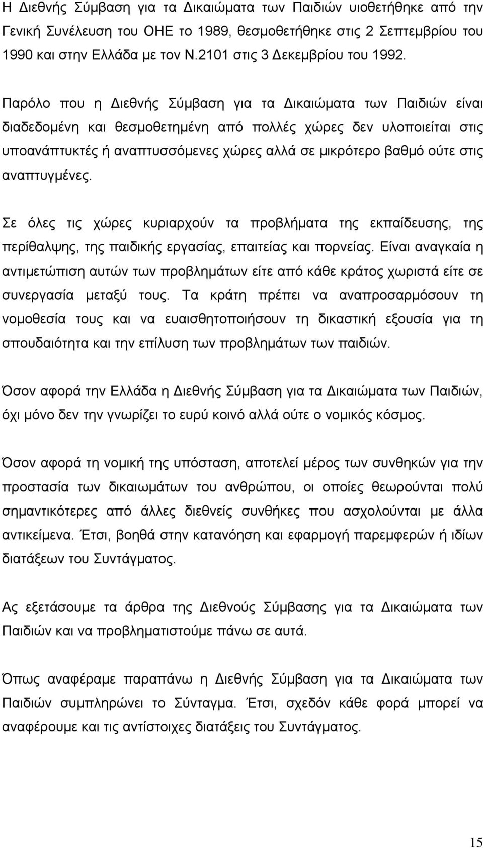 Παρόλο που η Διεθνής Σύμβαση για τα Δικαιώματα των Παιδιών είναι διαδεδομένη και θεσμοθετημένη από πολλές χώρες δεν υλοποιείται στις υποανάπτυκτές ή αναπτυσσόμενες χώρες αλλά σε μικρότερο βαθμό ούτε