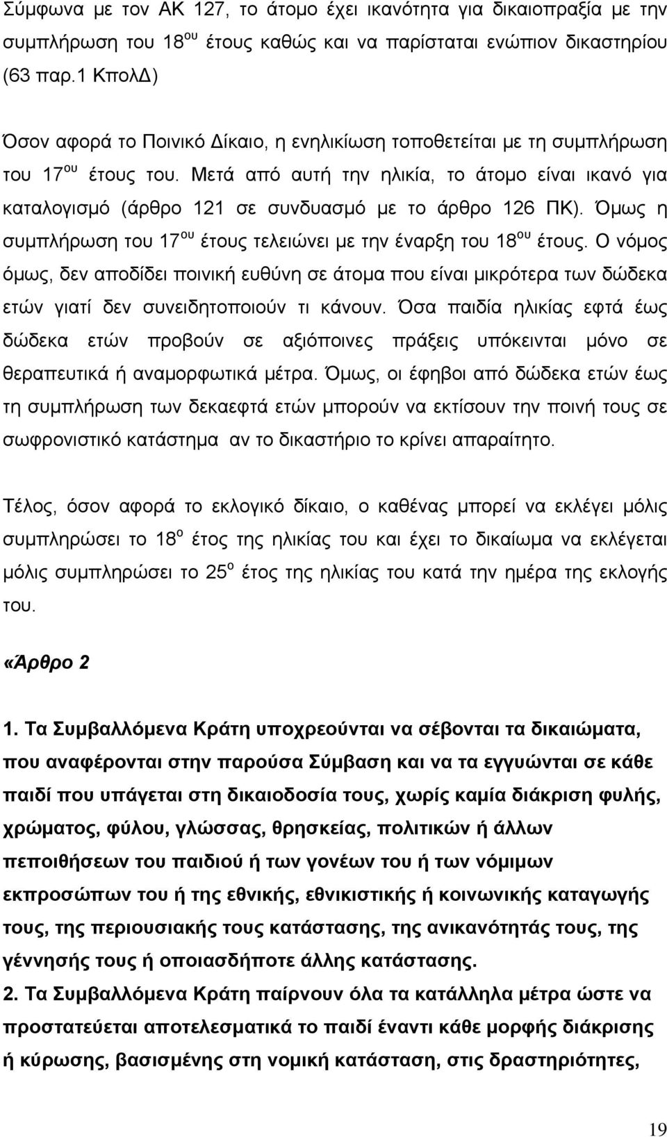 Μετά από αυτή την ηλικία, το άτομο είναι ικανό για καταλογισμό (άρθρο 121 σε συνδυασμό με το άρθρο 126 ΠΚ). Όμως η συμπλήρωση του 17 ου έτους τελειώνει με την έναρξη του 18 ου έτους.