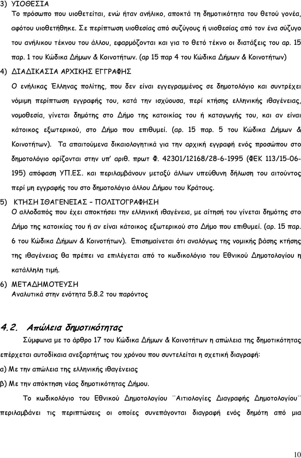 (αρ 15 παρ 4 του Κώδικα Δήµων & Κοινοτήτων) 4) ΔΙΑΔΙΚΑΣΙΑ ΑΡΧΙΚΗΣ ΕΓΓΡΑΦΗΣ Ο ενήλικας Έλληνας πολίτης, που δεν είναι εγγεγραµµένος σε δηµοτολόγιο και συντρέχει νόµιµη περίπτωση εγγραφής του, κατά την