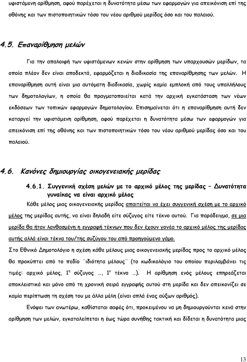 Η επαναρίθµηση αυτή είναι µια αυτόµατη διαδικασία, χωρίς καµία εµπλοκή από τους υπαλλήλους των δηµοτολογίων, η οποία θα πραγµατοποιείται κατά την αρχική εγκατάσταση των νέων εκδόσεων των τοπικών