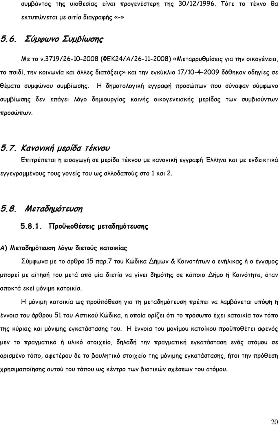 Η δηµοτολογική εγγραφή προσώπων που σύναψαν σύµφωνο συµβίωσης δεν επάγει λόγο δηµιουργίας κοινής οικογενειακής µερίδας των συµβιούντων προσώπων. 5.7.