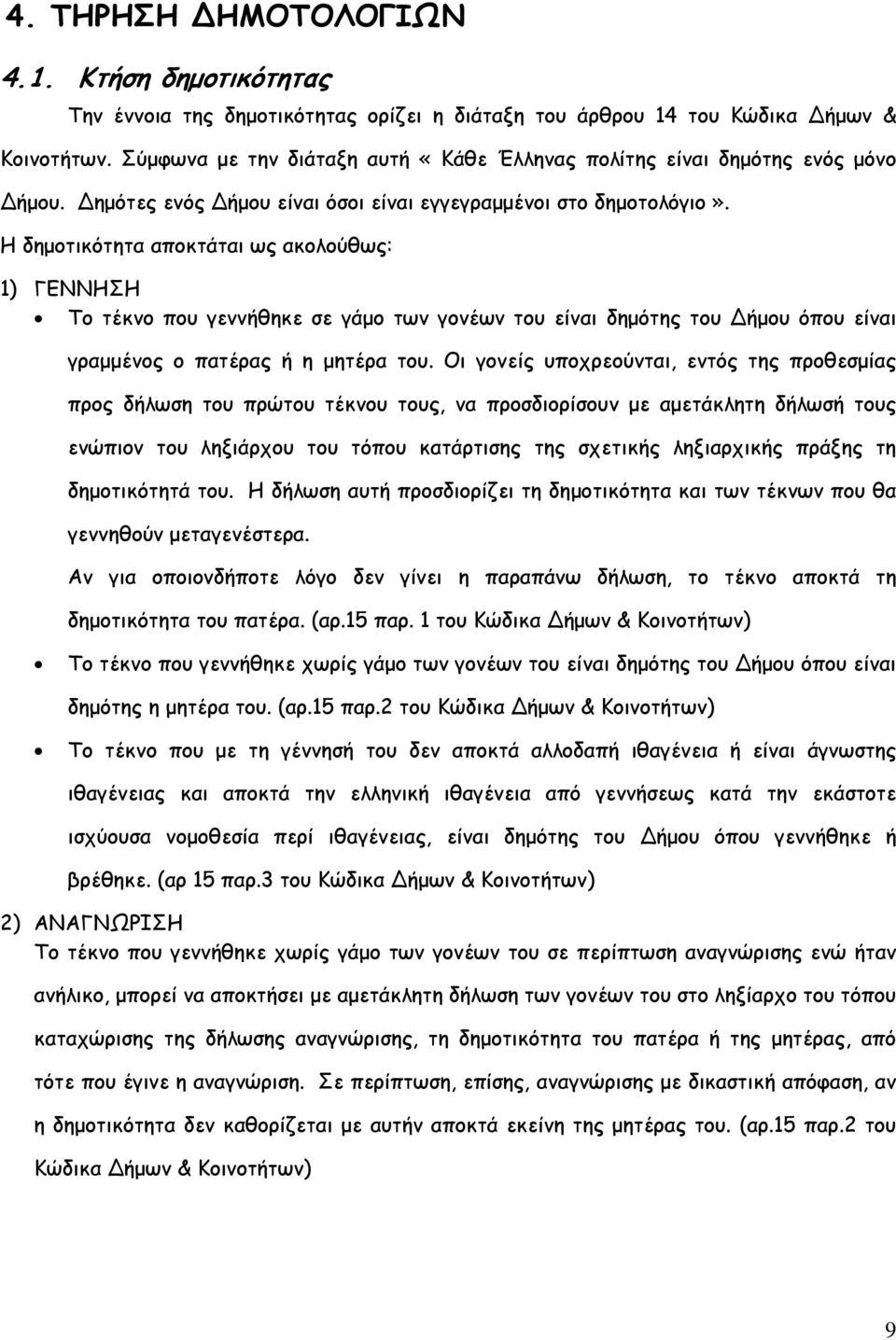 Η δηµοτικότητα αποκτάται ως ακολούθως: 1) ΓΕΝΝΗΣΗ Το τέκνο που γεννήθηκε σε γάµο των γονέων του είναι δηµότης του Δήµου όπου είναι γραµµένος ο πατέρας ή η µητέρα του.