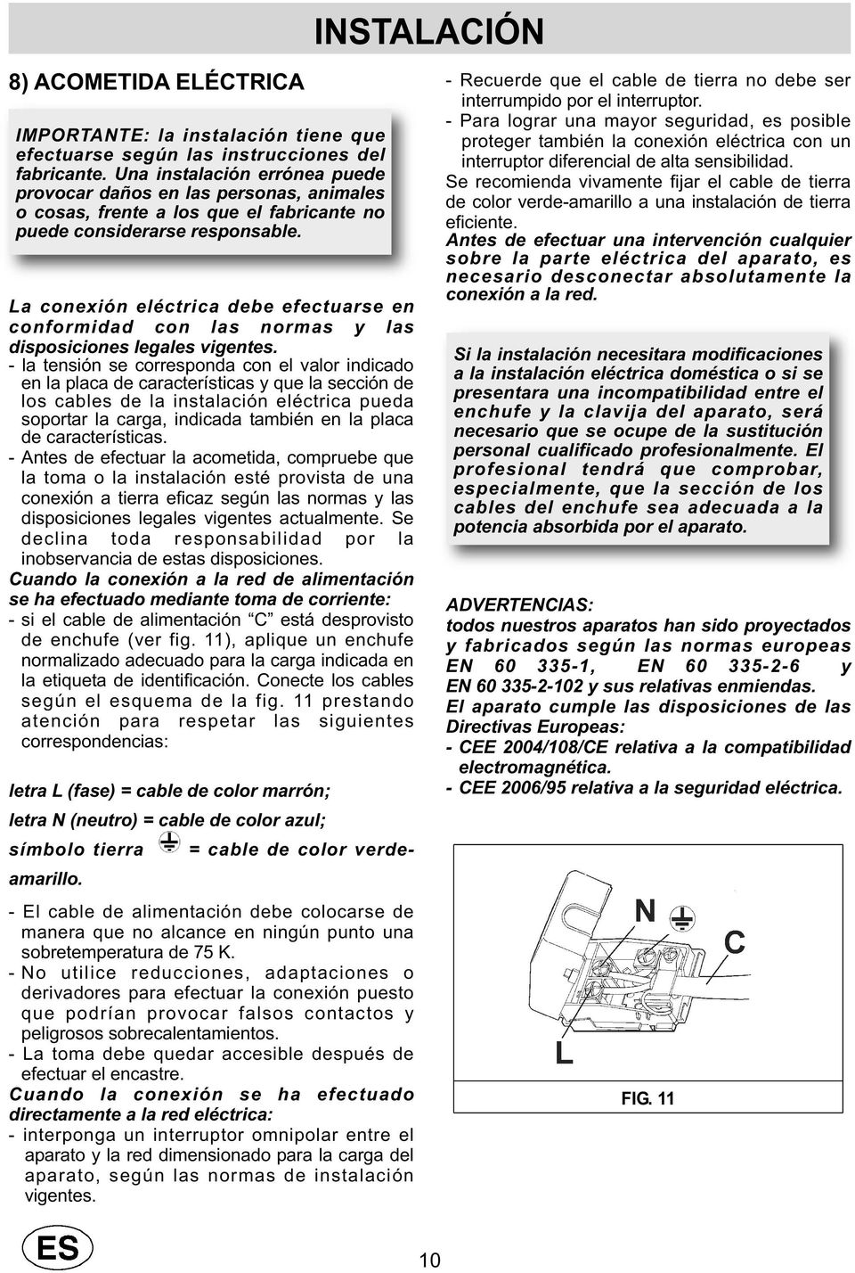 La conexión eléctrica debe efectuarse en conformidad con las normas y las disposiciones legales vigentes.