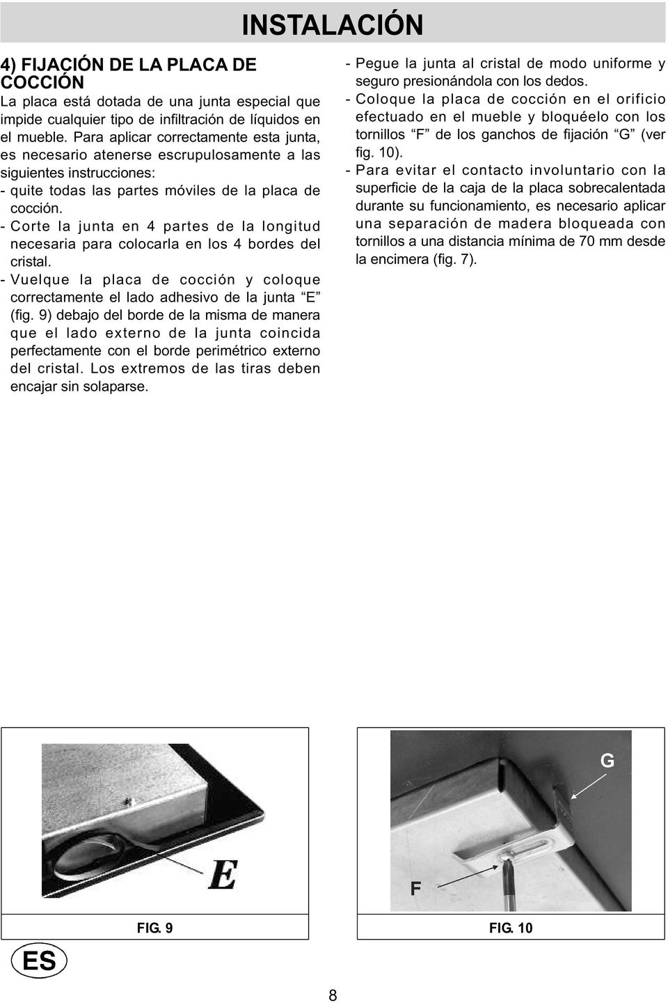 - Corte la junta en 4 partes de la longitud necesaria para colocarla en los 4 bordes del cristal. - Vuelque la placa de cocción y coloque correctamente el lado adhesivo de la junta E (fig.
