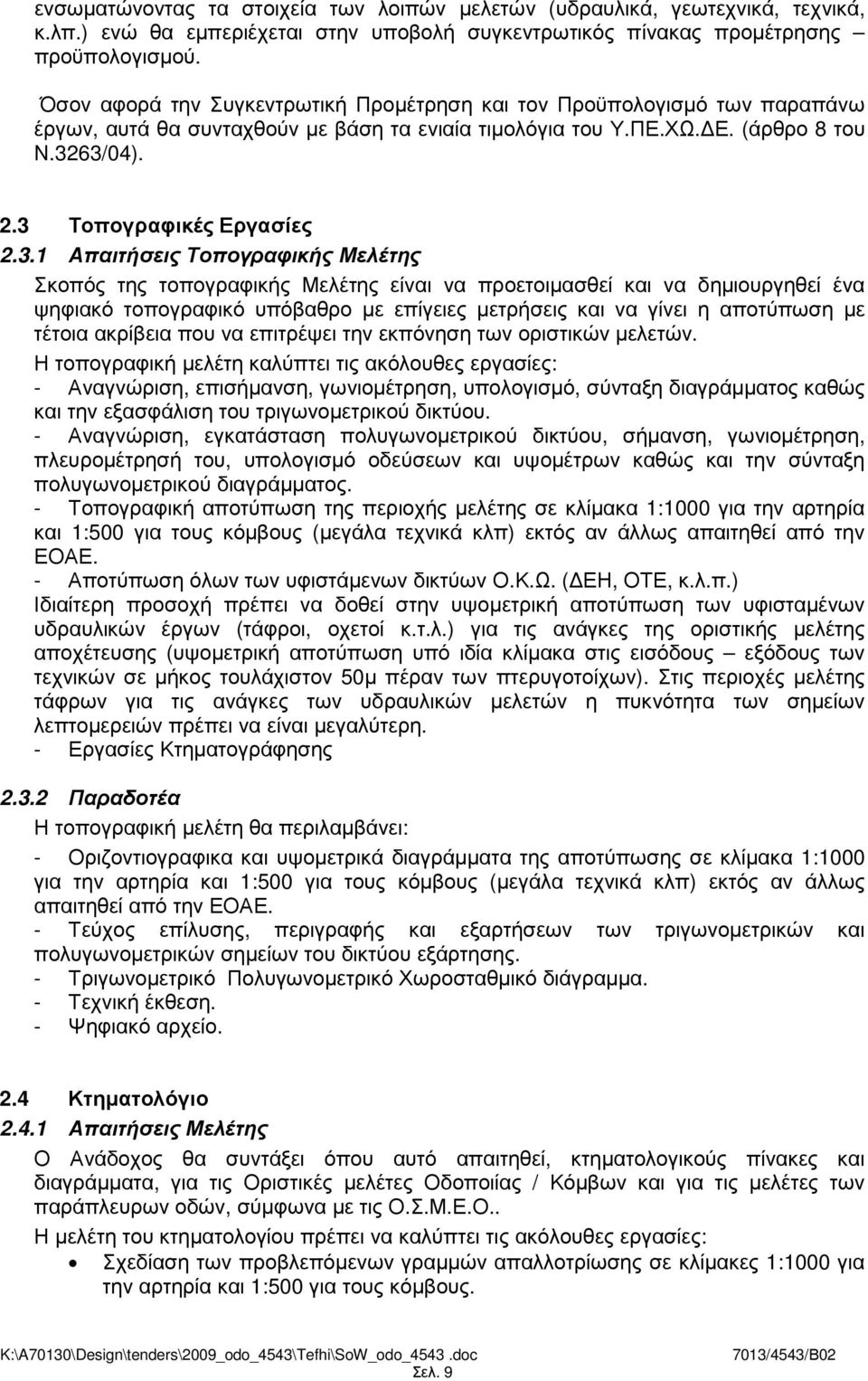 63/04). 2.3 Τοπογραφικές Εργασίες 2.3.1 Απαιτήσεις Τοπογραφικής Μελέτης Σκοπός της τοπογραφικής Μελέτης είναι να προετοιµασθεί και να δηµιουργηθεί ένα ψηφιακό τοπογραφικό υπόβαθρο µε επίγειες