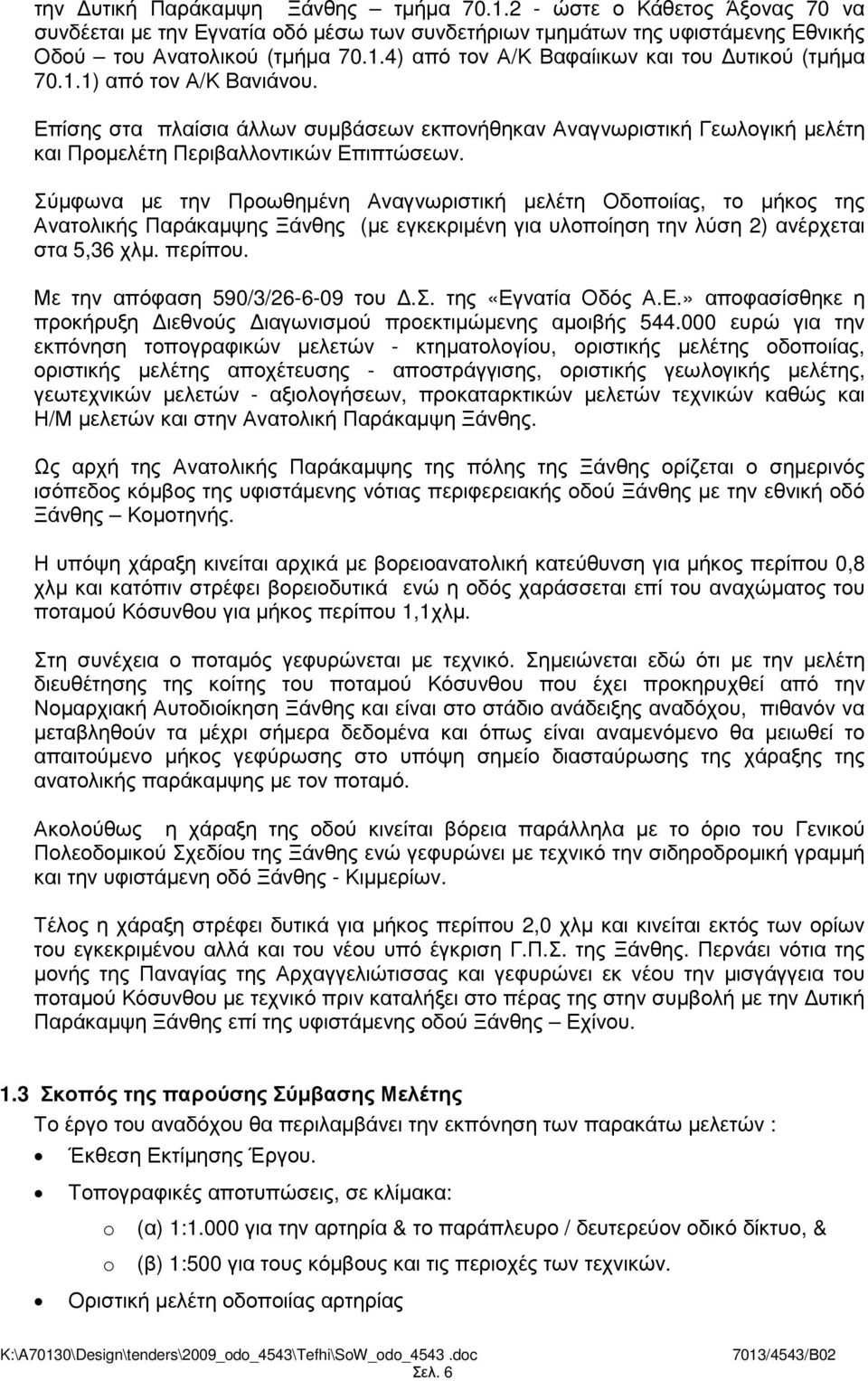 Σύµφωνα µε την Προωθηµένη Αναγνωριστική µελέτη Οδοποιίας, το µήκος της Ανατολικής Παράκαµψης Ξάνθης (µε εγκεκριµένη για υλοποίηση την λύση 2) ανέρχεται στα 5,36 χλµ. περίπου.