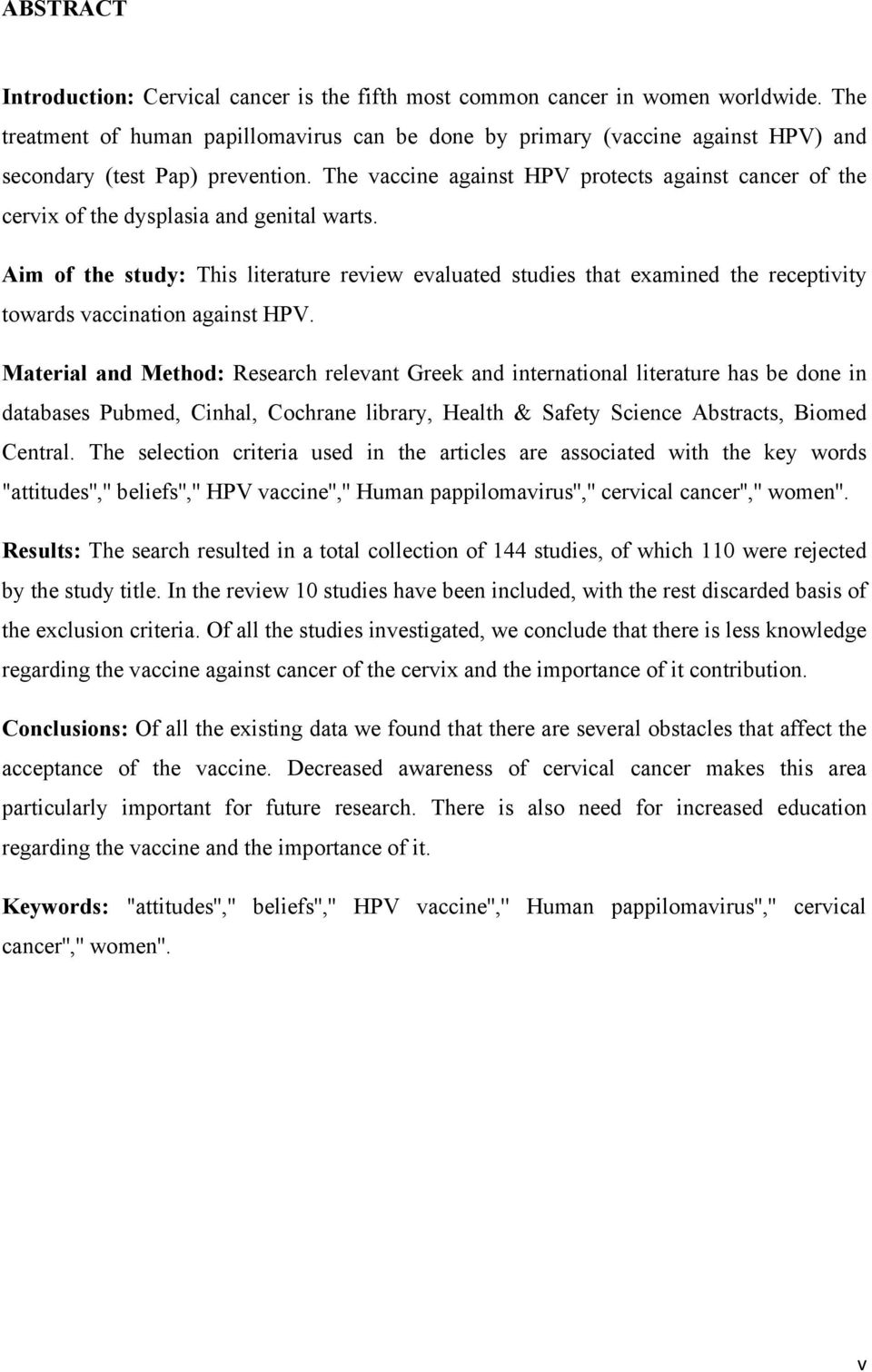 The vaccine against HPV protects against cancer of the cervix of the dysplasia and genital warts.