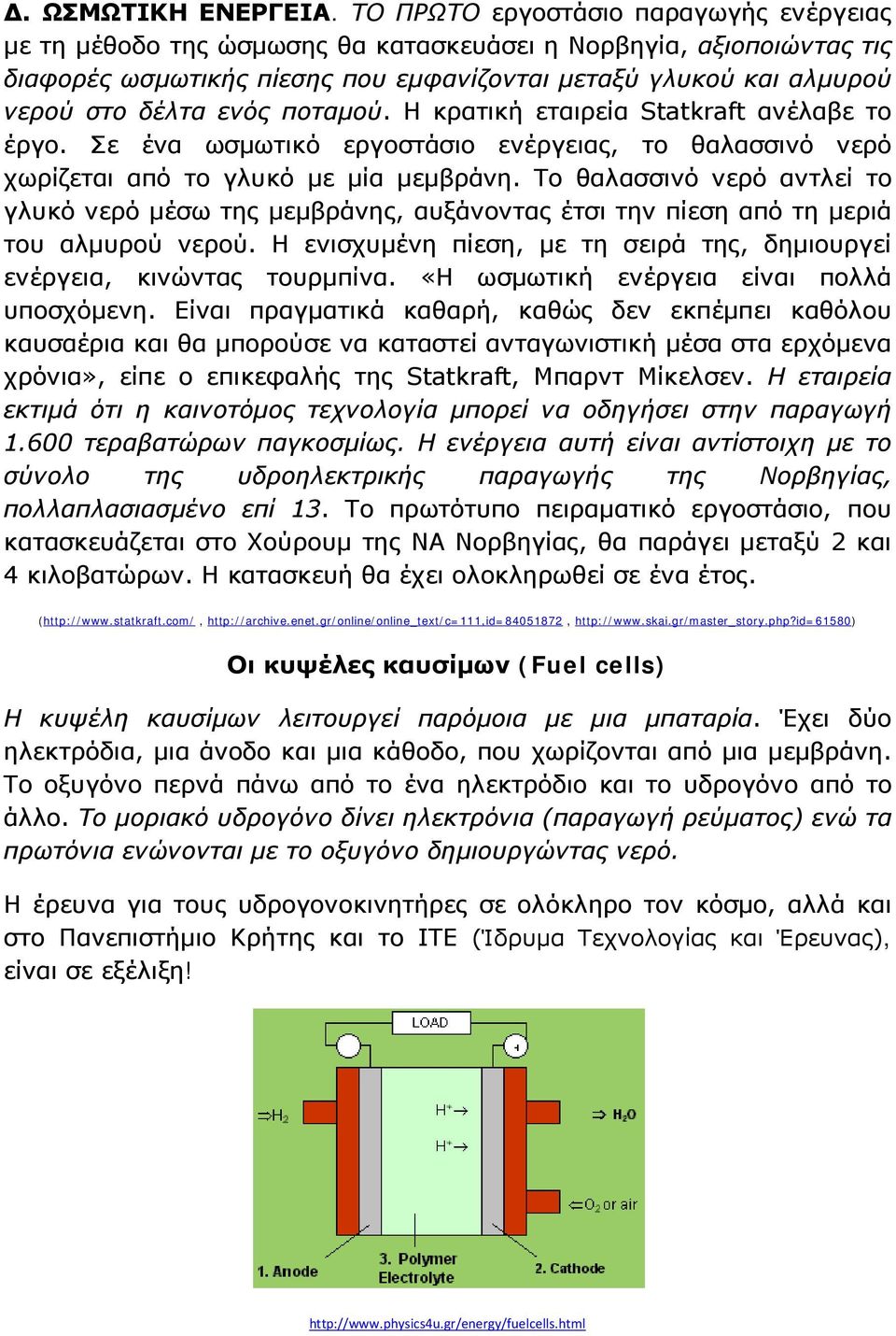 ποταμού. Η κρατική εταιρεία Statkraft ανέλαβε το έργο. Σε ένα ωσμωτικό εργοστάσιο ενέργειας, το θαλασσινό νερό χωρίζεται από το γλυκό με μία μεμβράνη.