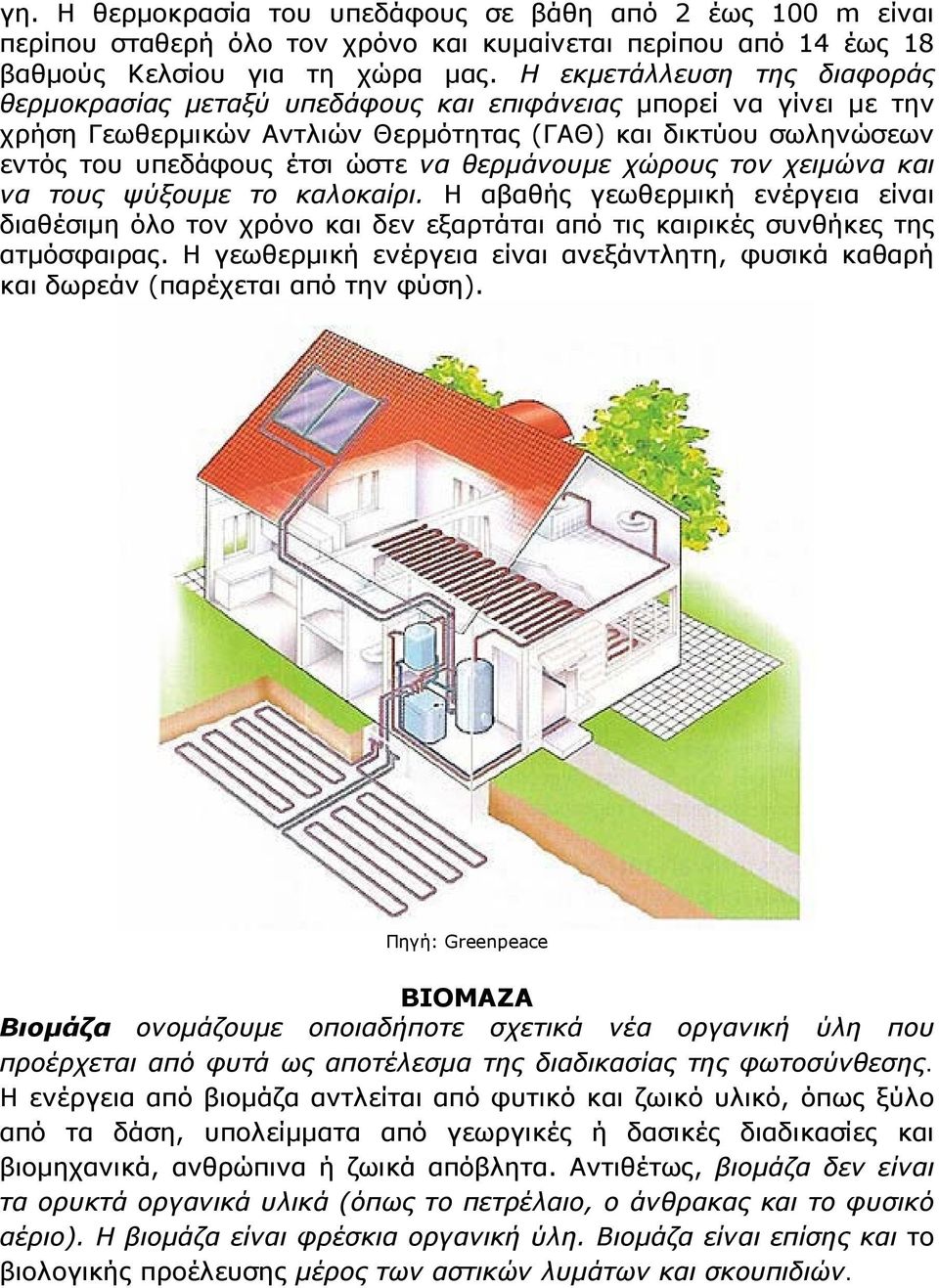 θερμάνουμε χώρους τον χειμώνα και να τους ψύξουμε το καλοκαίρι. Η αβαθής γεωθερμική ενέργεια είναι διαθέσιμη όλο τον χρόνο και δεν εξαρτάται από τις καιρικές συνθήκες της ατμόσφαιρας.