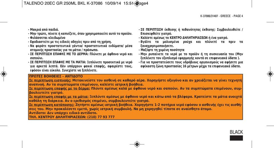 - ΣΕ ΠΕΡΙΠΤΩΣΗ ΕΠΑΦΗΣ ΜΕ ΤΟ ΔΕΡΜΑ: Πλύνετε με άφθονο νερό και σαπούνι. - ΣΕ ΠΕΡΙΠΤΩΣΗ ΕΠΑΦΗΣ ΜΕ ΤΑ ΜΑΤΙΑ: Ξεπλύνετε προσεκτικά με νερό για αρκετά λεπτά.