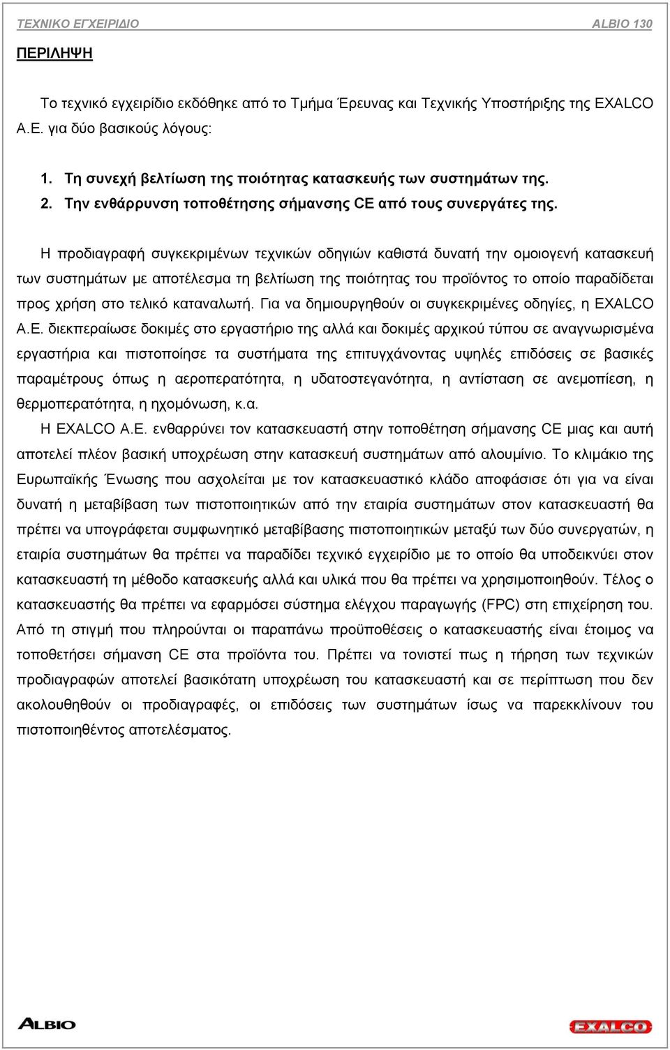 Η προδιαγραφή συγκεκριµένων τεχνικών οδηγιών καθιστά δυνατή την οµοιογενή κατασκευή των συστηµάτων µε αποτέλεσµα τη βελτίωση της ποιότητας του προϊόντος το οποίο παραδίδεται προς χρήση στο τελικό