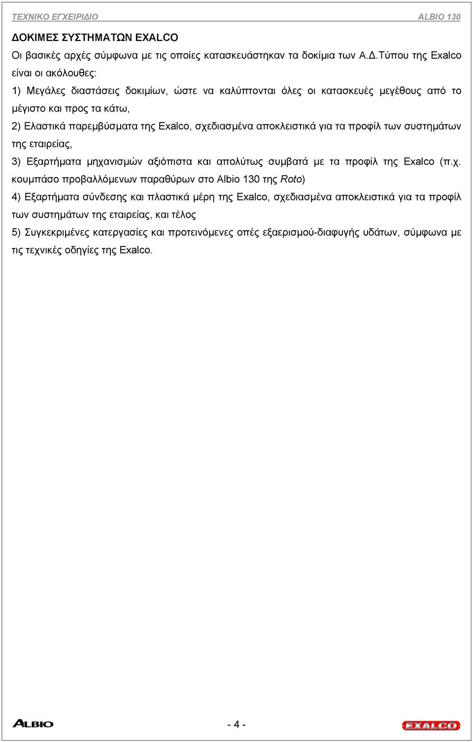 σχεδιασµένα αποκλειστικά για τα προφίλ των συστηµάτων της εταιρείας, 3) Εξαρτήµατα µηχανισµών αξιόπιστα και απολύτως συµβατά µε τα προφίλ της Exalco (π.χ. κουµπάσο προβαλλόµενων παραθύρων