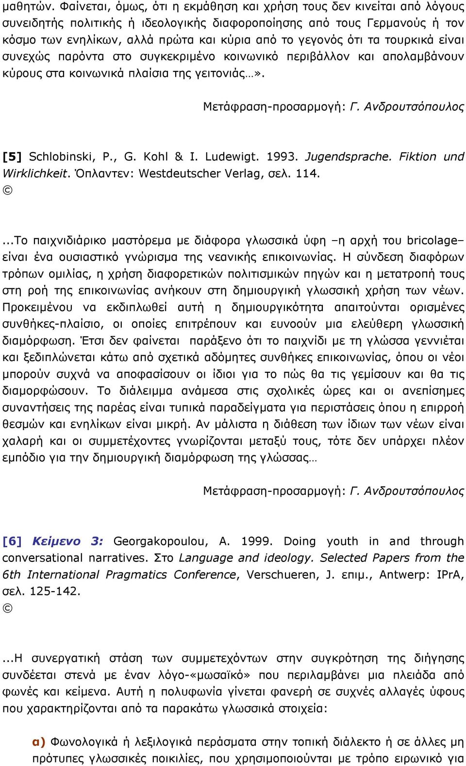 γεγονός ότι τα τουρκικά είναι συνεχώς παρόντα στο συγκεκριµένο κοινωνικό περιβάλλον και απολαµβάνουν κύρους στα κοινωνικά πλαίσια της γειτονιάς». [5] Schlobinski, P., G. Kohl & I. Ludewigt. 1993.