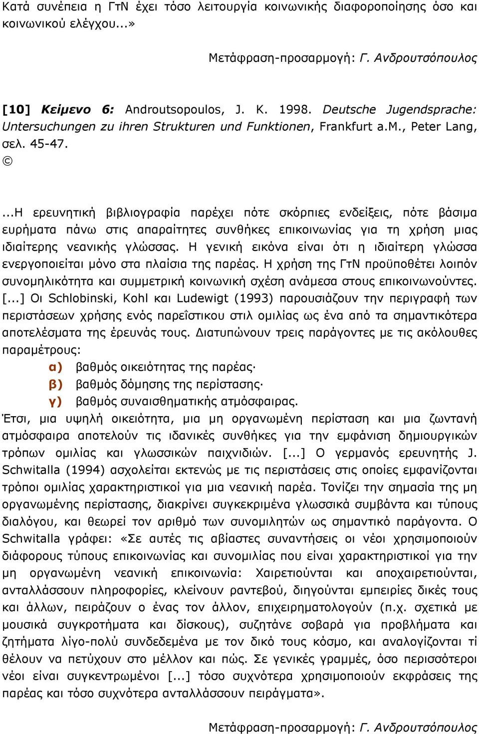 ...Η ερευνητική βιβλιογραφία παρέχει πότε σκόρπιες ενδείξεις, πότε βάσιµα ευρήµατα πάνω στις απαραίτητες συνθήκες επικοινωνίας για τη χρήση µιας ιδιαίτερης νεανικής γλώσσας.