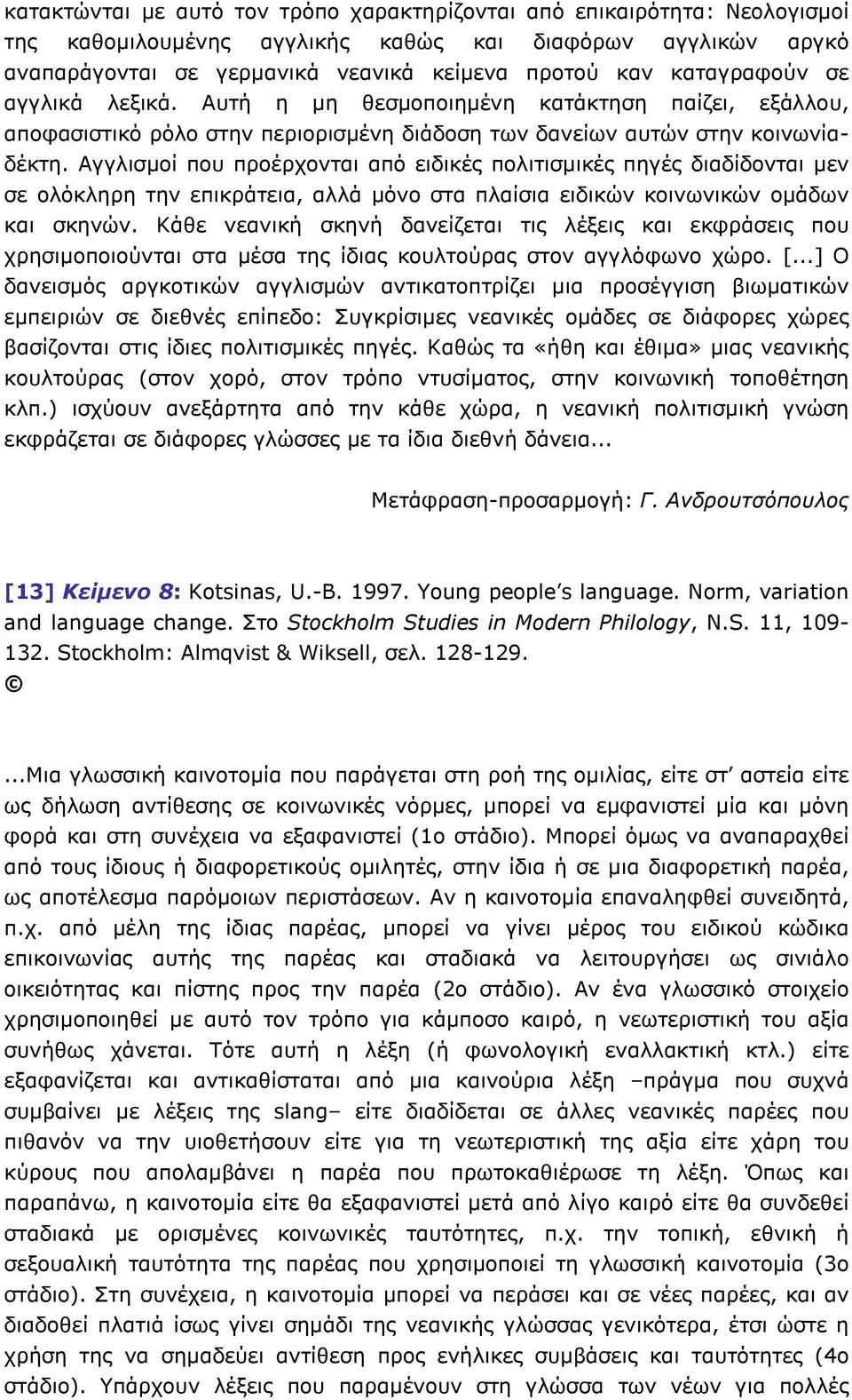 Αγγλισµοί που προέρχονται από ειδικές πολιτισµικές πηγές διαδίδονται µεν σε ολόκληρη την επικράτεια, αλλά µόνο στα πλαίσια ειδικών κοινωνικών οµάδων και σκηνών.