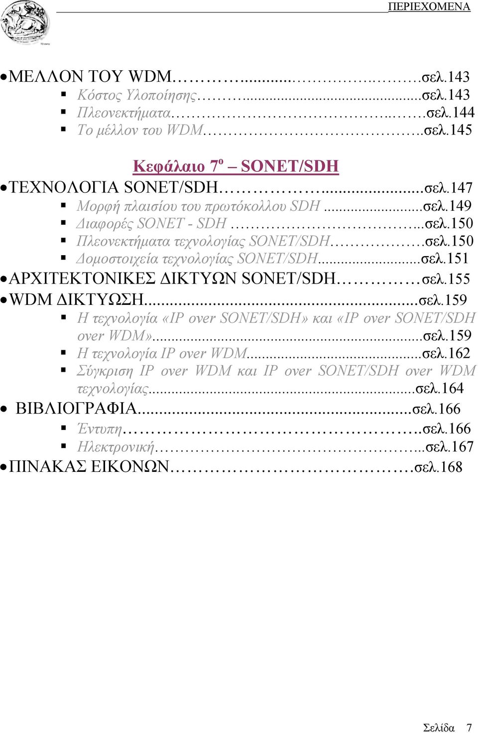 155 WDM ΔΙΚΤΥΩΣΗ...σελ.159 Η τεχνολογία «IP over SONET/SDH» και «IP over SONET/SDH over WDM»...σελ.159 Η τεχνολογία IP over WDM...σελ.162 Σύγκριση IP over WDM και IP over SONET/SDH over WDM τεχνολογίας.