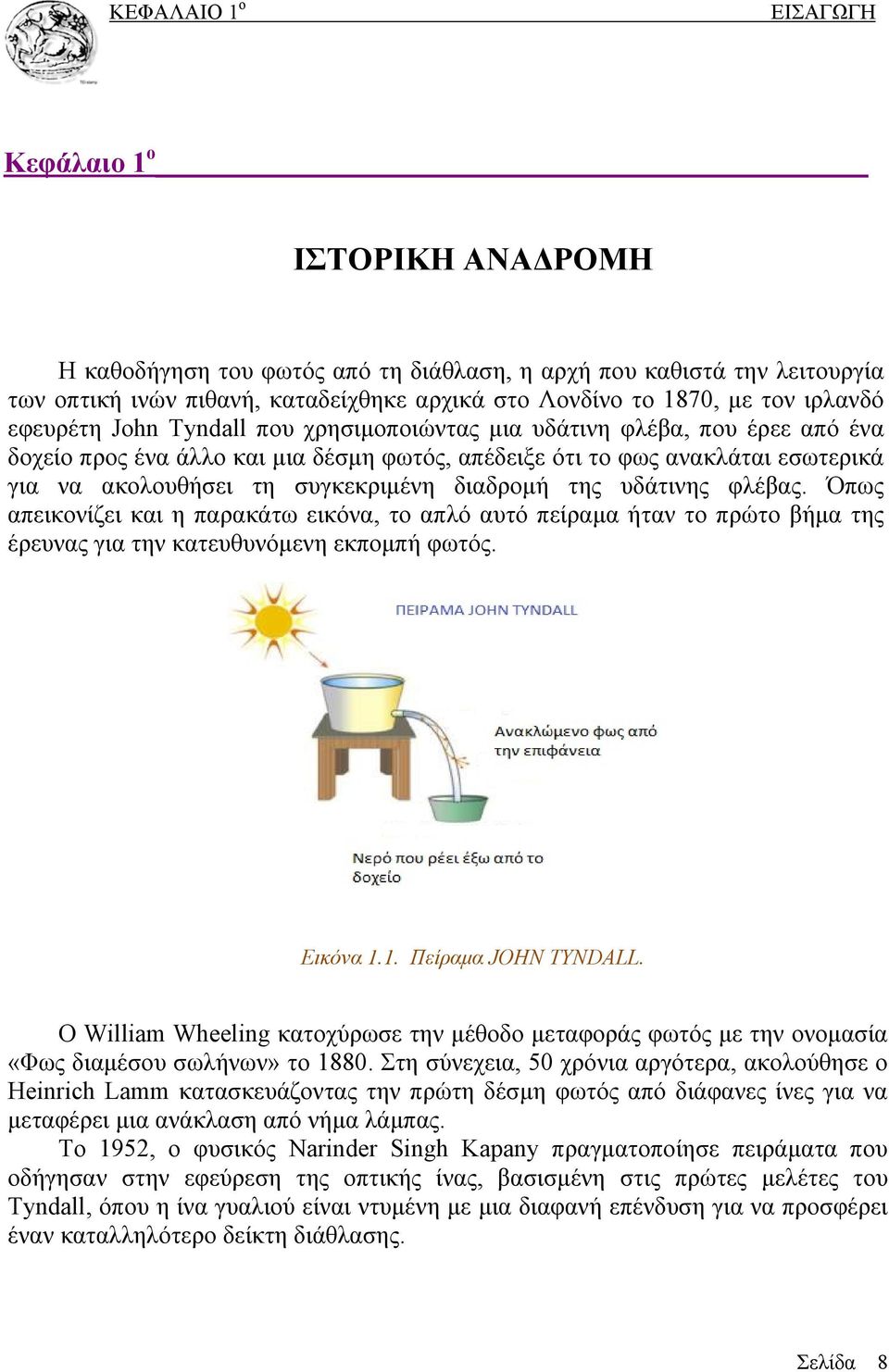 συγκεκριμένη διαδρομή της υδάτινης φλέβας. Όπως απεικονίζει και η παρακάτω εικόνα, το απλό αυτό πείραμα ήταν το πρώτο βήμα της έρευνας για την κατευθυνόμενη εκπομπή φωτός. Εικόνα 1.