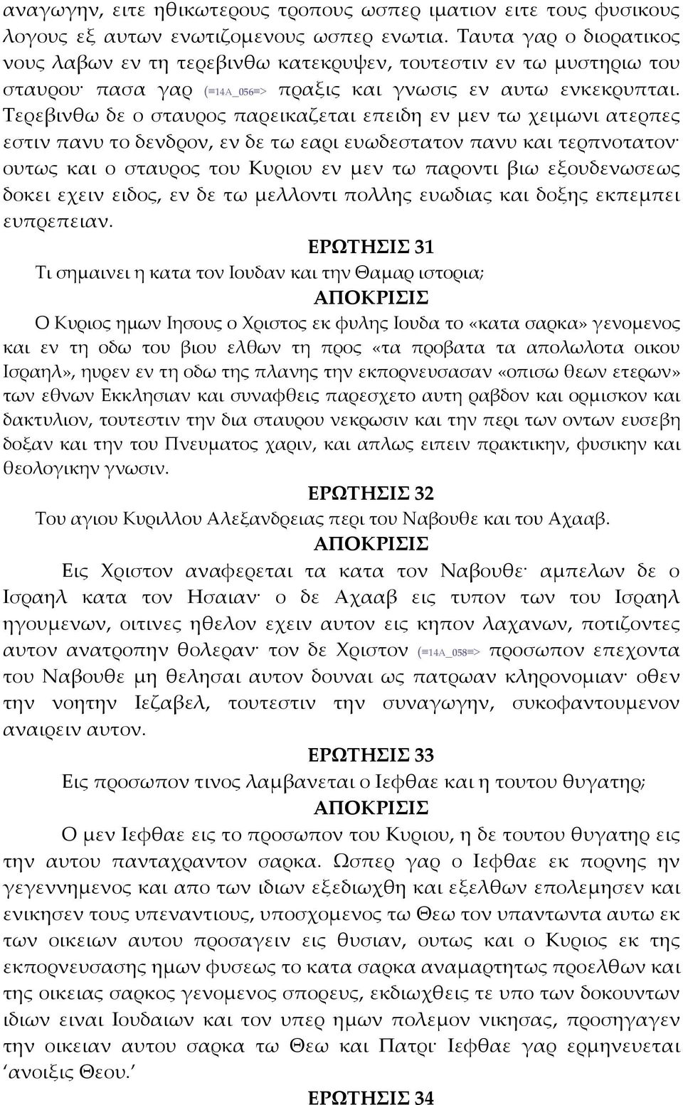 Τερεβινθω δε ο σταυρος παρεικαζεται επειδη εν μεν τω χειμωνι ατερπες εστιν πανυ το δενδρον, εν δε τω εαρι ευωδεστατον πανυ και τερπνοτατον ουτως και ο σταυρος του Κυριου εν μεν τω παροντι βιω