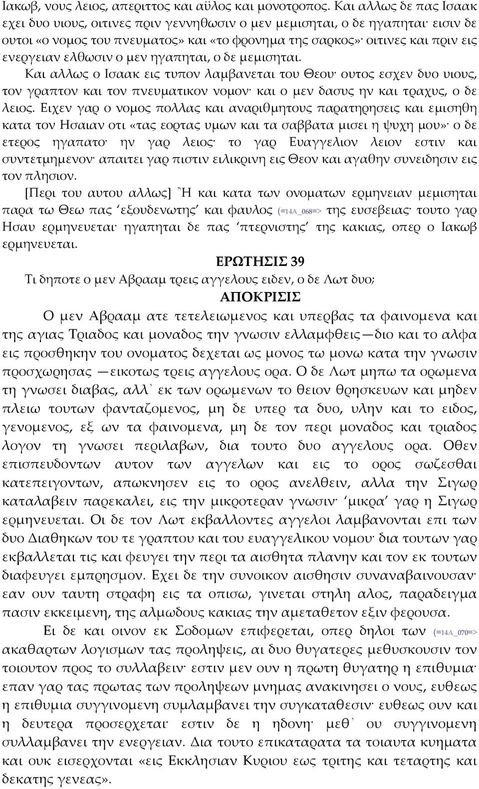ο μεν ηγαπηται, ο δε μεμισηται. Και αλλως ο Ισαακ εις τυπον λαμβανεται του Θεου ουτος εσχεν δυο υιους, τον γραπτον και τον πνευματικον νομον και ο μεν δασυς ην και τραχυς, ο δε λειος.