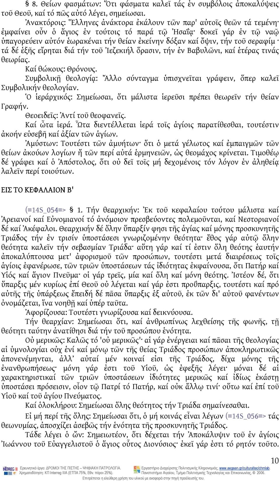 τήν τοῦ σεραφίμ τά δέ ἑξῆς εἴρηται διά τήν τοῦ Ἰεζεκιήλ ὅρασιν, τήν ἐν Βαβυλῶνι, καί ἑτέρας τινάς θεωρίας. Καί θώκους: Θρόνους.