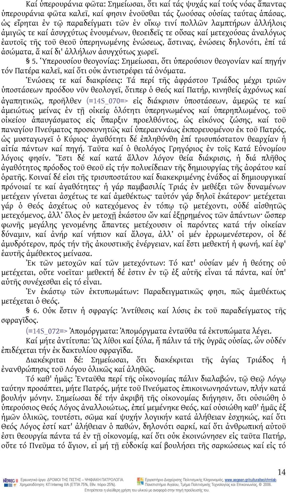 ἀλλήλων ἀσυγχύτως χωρεῖ. 5. Ὑπερουσίου θεογονίας: Σημείωσαι, ὅτι ὑπερούσιον θεογονίαν καί πηγήν τόν Πατέρα καλεῖ, καί ὅτι οὐκ ἀντιστρέφει τά ὀνόματα.