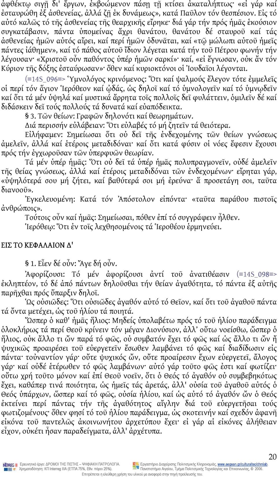 ὀδυνᾶται, καί «τῷ μώλωπι αὐτοῦ ἡμεῖς πάντες ἰάθημεν», καί τό πάθος αὐτοῦ ἴδιον λέγεται κατά τήν τοῦ Πέτρου φωνήν τήν λέγουσαν «Χριστοῦ οὖν παθόντος ὑπέρ ἡμῶν σαρκί» καί, «εἰ ἔγνωσαν, οὐκ ἄν τόν