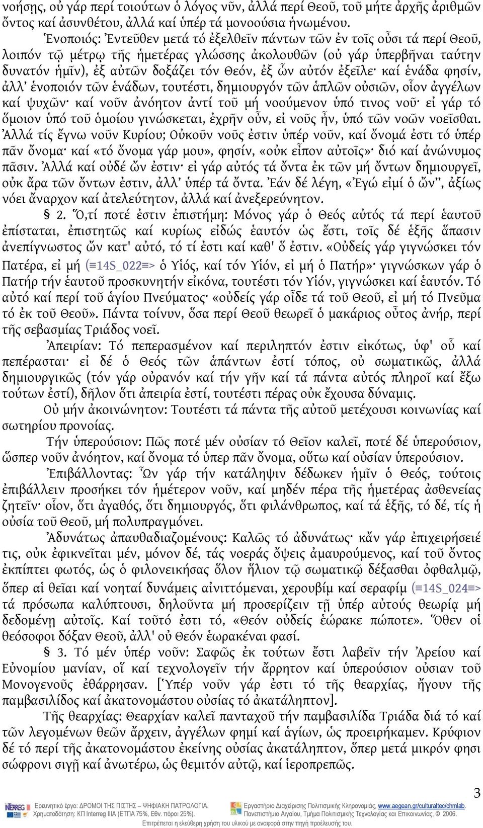 ἐξεῖλε καί ἑνάδα φησίν, ἀλλ ἑνοποιόν τῶν ἑνάδων, τουτέστι, δημιουργόν τῶν ἁπλῶν οὐσιῶν, οἷον ἀγγέλων καί ψυχῶν καί νοῦν ἀνόητον ἀντί τοῦ μή νοούμενον ὑπό τινος νοῦ εἰ γάρ τό ὅμοιον ὑπό τοῦ ὁμοίου