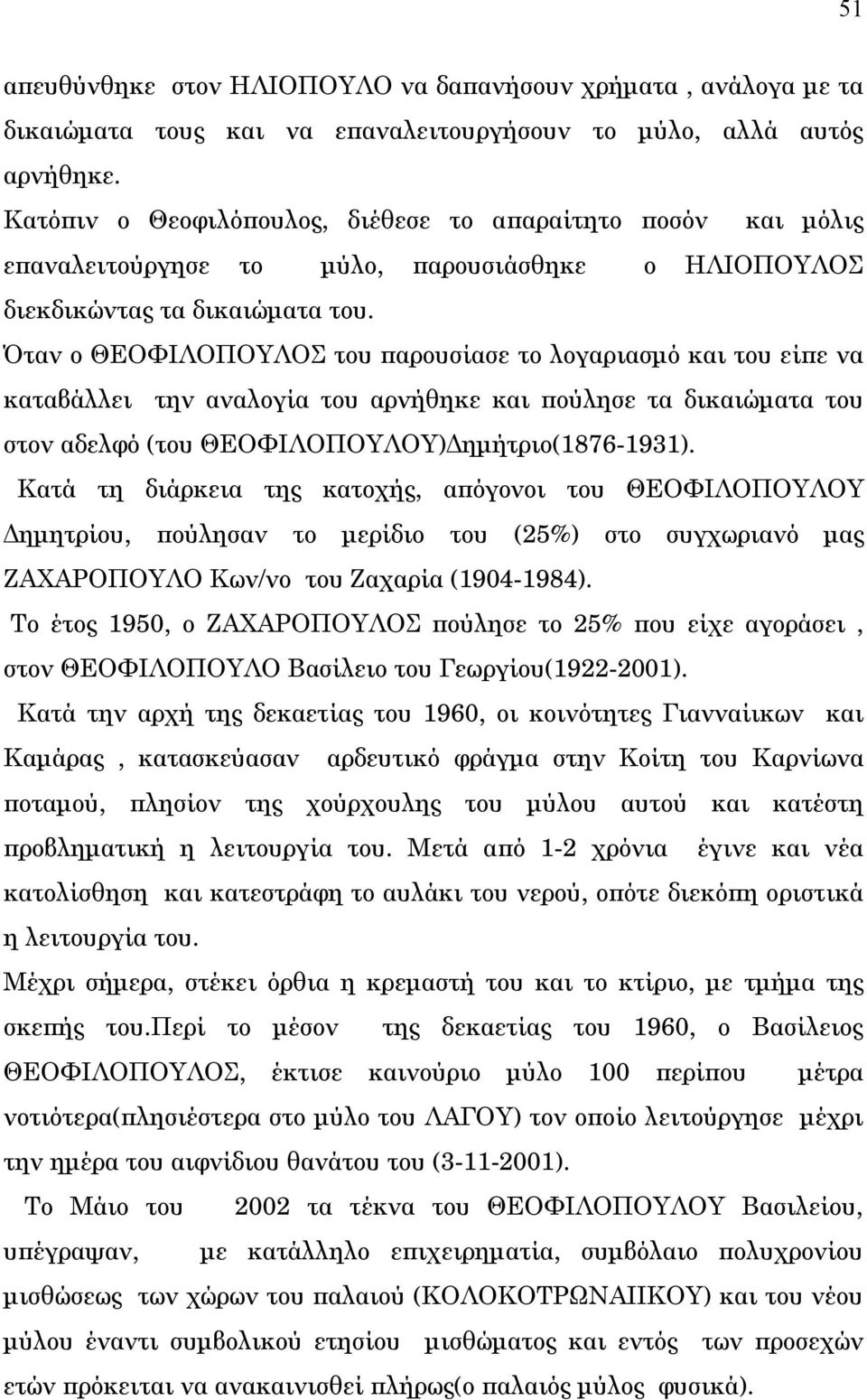 Όταν ο ΘΕΟΦΙΛΟΠΟΥΛΟΣ του παρουσίασε το λογαριασμό και του είπε να καταβάλλει την αναλογία του αρνήθηκε και πούλησε τα δικαιώματα του στον αδελφό (του ΘΕΟΦΙΛΟΠΟΥΛΟΥ)Δημήτριο(1876-1931).