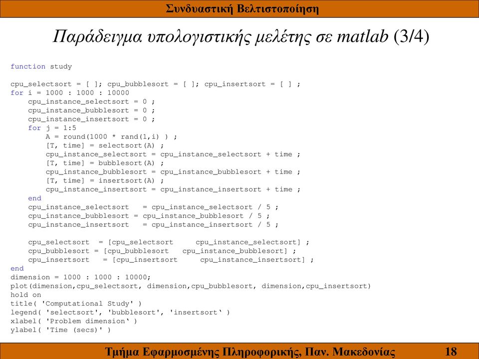 0 ; cpu_instance_bubblesort = 0 ; cpu_instance_insertsort = 0 ; for j = 1:5 A = round(1000 * rand(1,i) ) ; [T, time] = selectsort(a) ; cpu_instance_selectsort = cpu_instance_selectsort + time ; [T,
