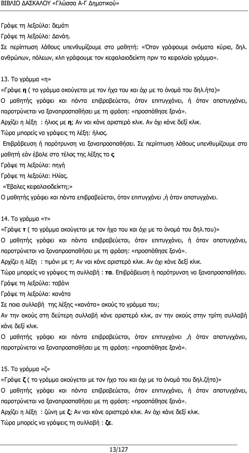 ήτα)» Ο μαθητής γράφει και πάντα επιβραβεύεται, όταν επιτυγχάνει, ή όταν αποτυγχάνει, παροτρύνεται να ξαναπροσπαθήσει με τη φράση: «προσπάθησε ξανά».