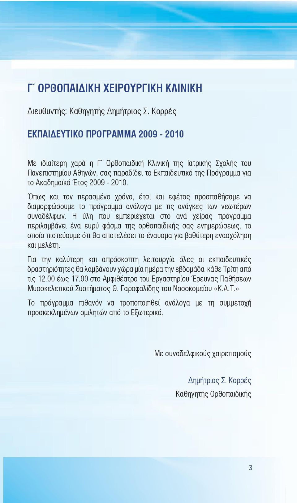 2009-2010. Όπως και τον περασμένο χρόνο, έτσι και εφέτος προσπαθήσαμε να διαμορφώσουμε το πρόγραμμα ανάλογα με τις ανάγκες των νεωτέρων συναδέλφων.