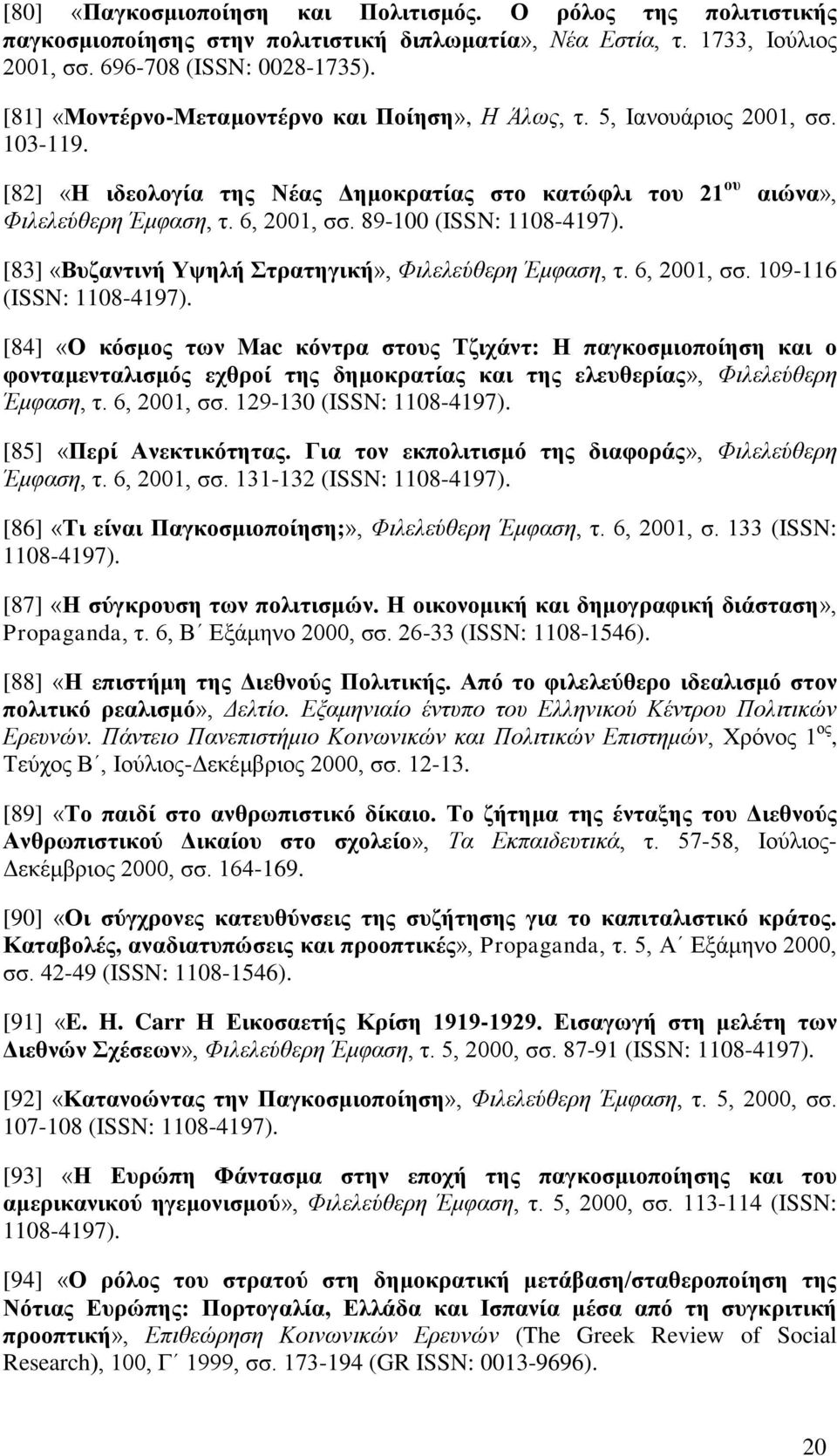 89-100 (ISSN: 1108-4197). [83] «Βυζαντινή Υψηλή Στρατηγική», Φιλελεύθερη Έμφαση, τ. 6, 2001, σσ. 109-116 (ISSN: 1108-4197).