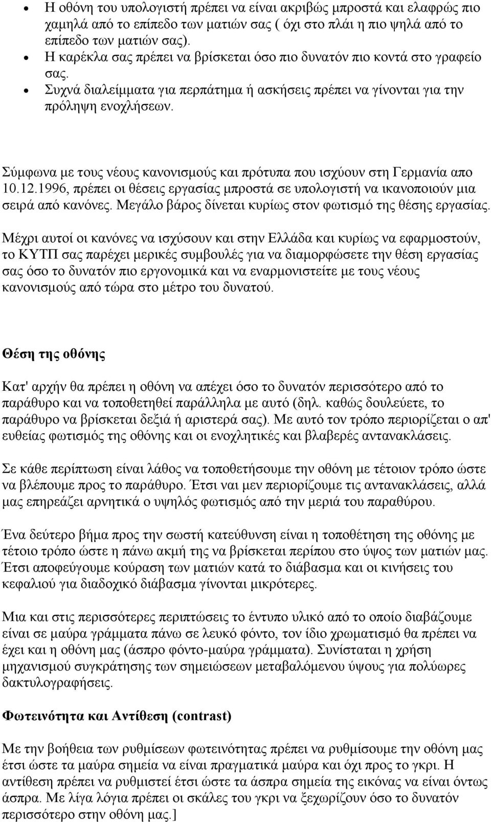 Σύμφωνα με τους νέους κανονισμούς και πρότυπα που ισχύουν στη Γερμανία απο 10.12.1996, πρέπει οι θέσεις εργασίας μπροστά σε υπολογιστή να ικανοποιούν μια σειρά από κανόνες.