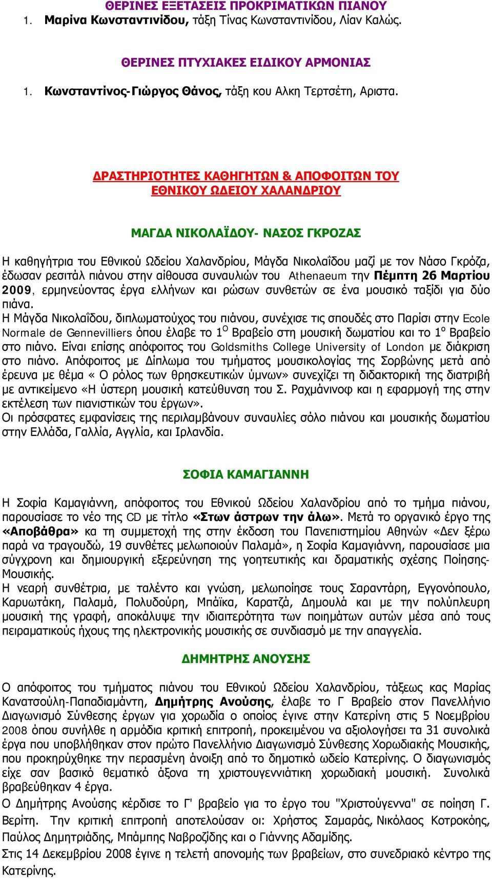 ΔΡΑΣΤΗΡΙΟΤΗΤΕΣ ΚΑΘΗΓΗΤΩΝ & ΑΠΟΦΟΙΤΩΝ ΤΟΥ ΕΘΝΙΚΟΥ ΩΔΕΙΟΥ ΧΑΛΑΝΔΡΙΟΥ ΜΑΓΔΑ ΝΙΚΟΛΑΪΔΟΥ- ΝΑΣΟΣ ΓΚΡΟΖΑΣ Η καθηγήτρια του Εθνικού Ωδείου Χαλανδρίου, Μάγδα Νικολαΐδου μαζί με τον Νάσο Γκρόζα, έδωσαν ρεσιτάλ
