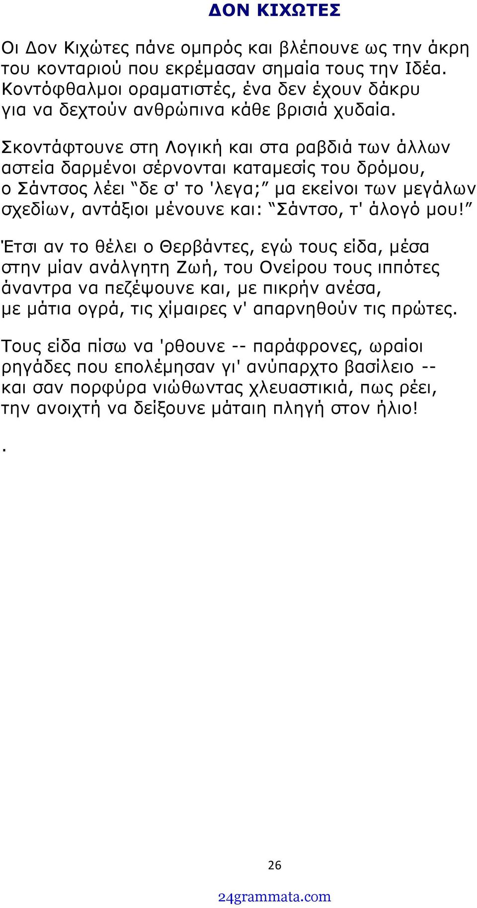 Σκοντάφτουνε στη Λογική και στα ραβδιά των άλλων αστεία δαρμένοι σέρνονται καταμεσίς του δρόμου, ο Σάντσος λέει δε σ' το 'λεγα; μα εκείνοι των μεγάλων σχεδίων, αντάξιοι μένουνε και: Σάντσο, τ' άλογό