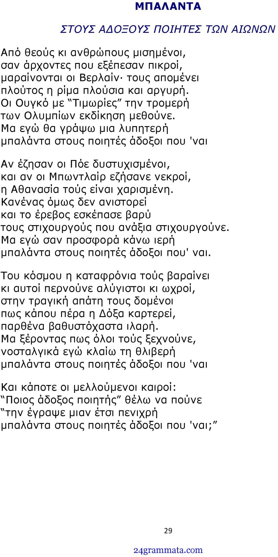 Μα εγώ θα γράψω μια λυπητερή μπαλάντα στους ποιητές άδοξοι που 'ναι Αν έζησαν οι Πόε δυστυχισμένοι, και αν οι Μπωντλαίρ εζήσανε νεκροί, η Αθανασία τούς είναι χαρισμένη.
