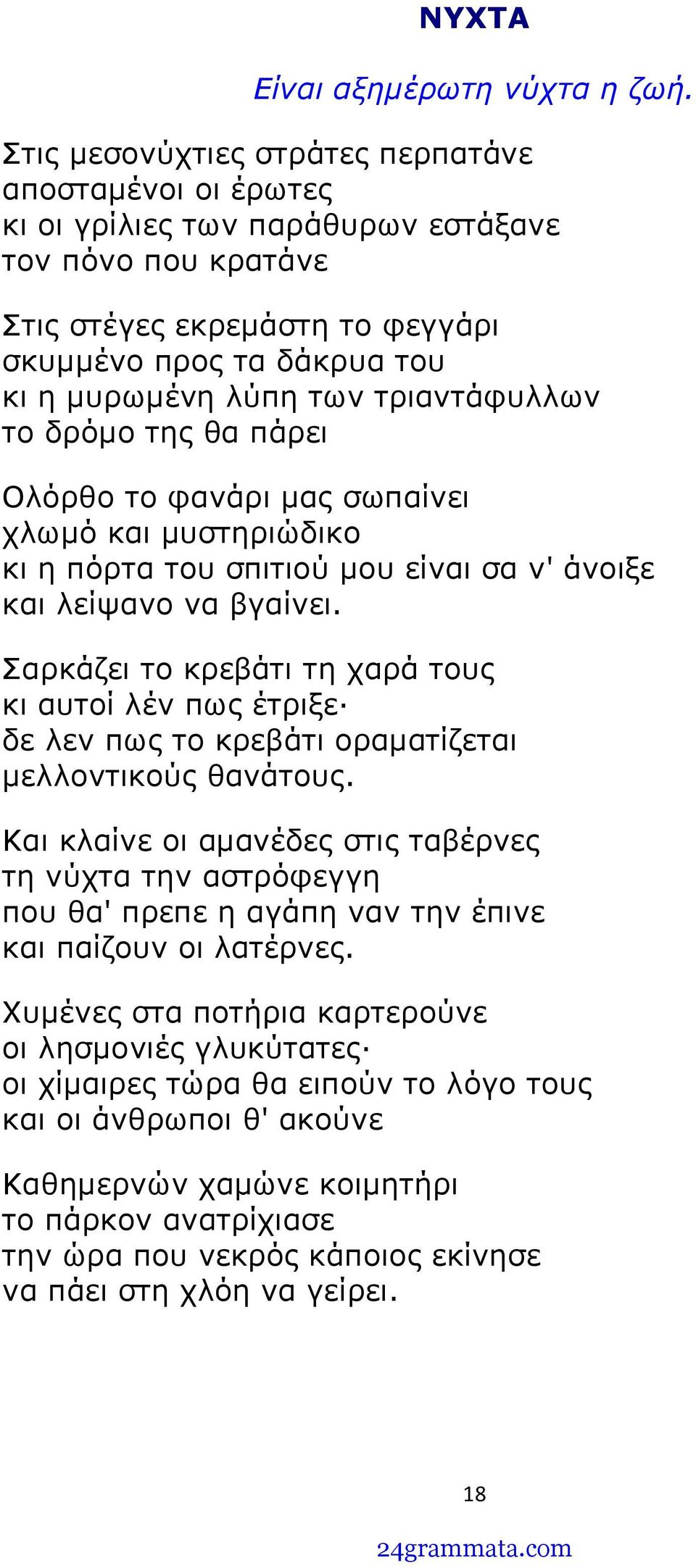 τριαντάφυλλων το δρόμο της θα πάρει Ολόρθο το φανάρι μας σωπαίνει χλωμό και μυστηριώδικο κι η πόρτα του σπιτιού μου είναι σα ν' άνοιξε και λείψανο να βγαίνει.